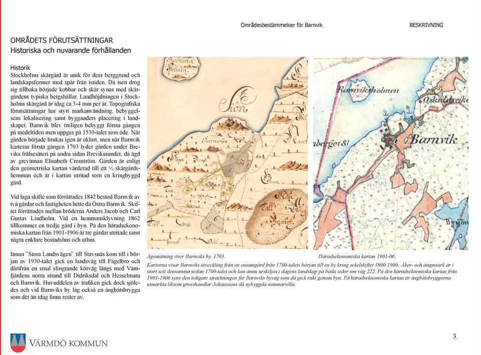 Topografiska förutsättningar har styrt markanvändning, bebyggelsens lokalisering samt byggnaders placering i landskapet.