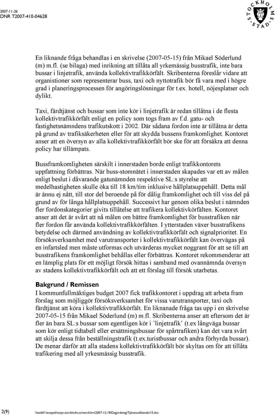 Skribenterna föreslår vidare att organistioner som representerar buss, taxi och nyttotrafik bör få vara med i högre grad i planeringsprocessen för angöringslösningar för t.ex.