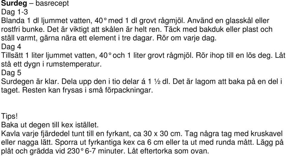 Låt stå ett dygn i rumstemperatur. Dag 5 Surdegen är klar. Dela upp den i tio delar á 1 ½ dl. Det är lagom att baka på en del i taget. Resten kan frysas i små förpackningar. Tips!