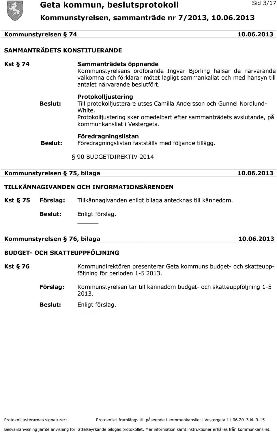 antalet närvarande beslutfört. Protokolljustering Till protokolljusterare utses Camilla Andersson och Gunnel Nordlund- White.