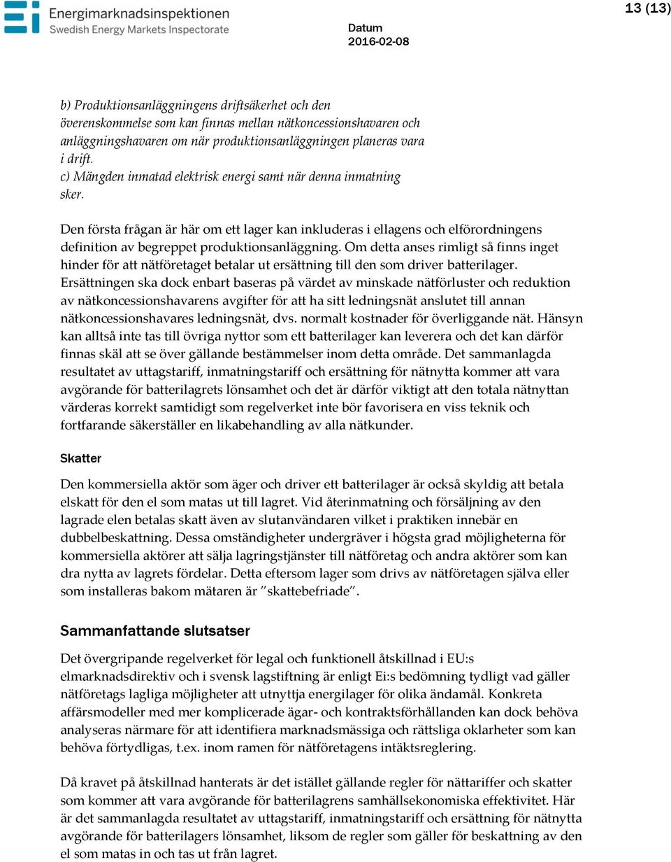 Om detta anses rimligt så finns inget hinder för att nätföretaget betalar ut ersättning till den som driver batterilager.