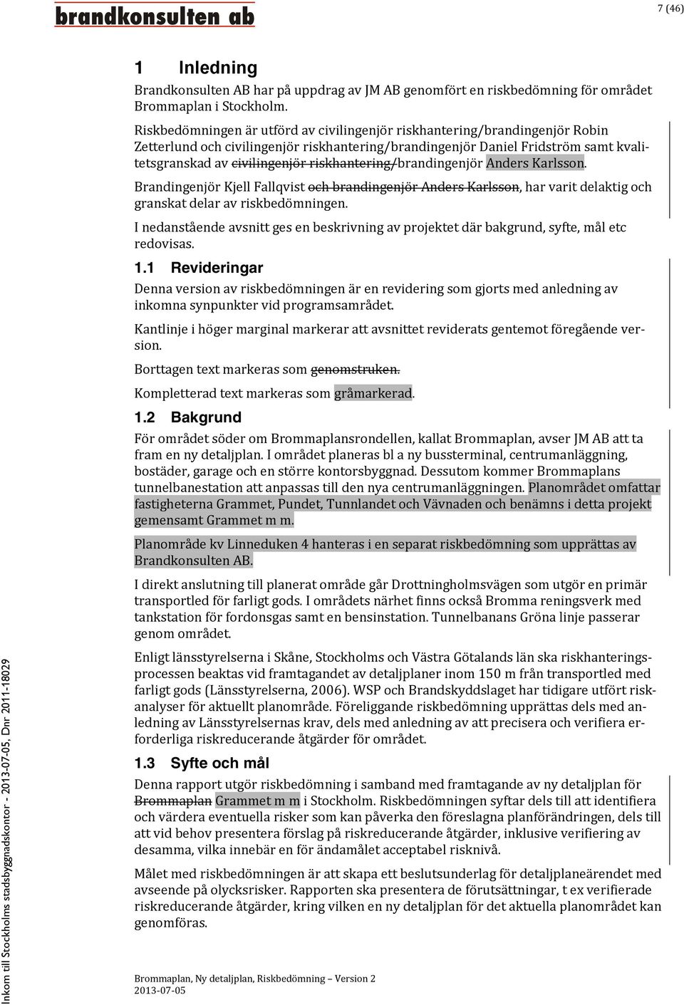 riskhantering/brandingenjör Anders Karlsson. Brandingenjör Kjell Fallqvist och brandingenjör Anders Karlsson, har varit delaktig och granskat delar av riskbedömningen.