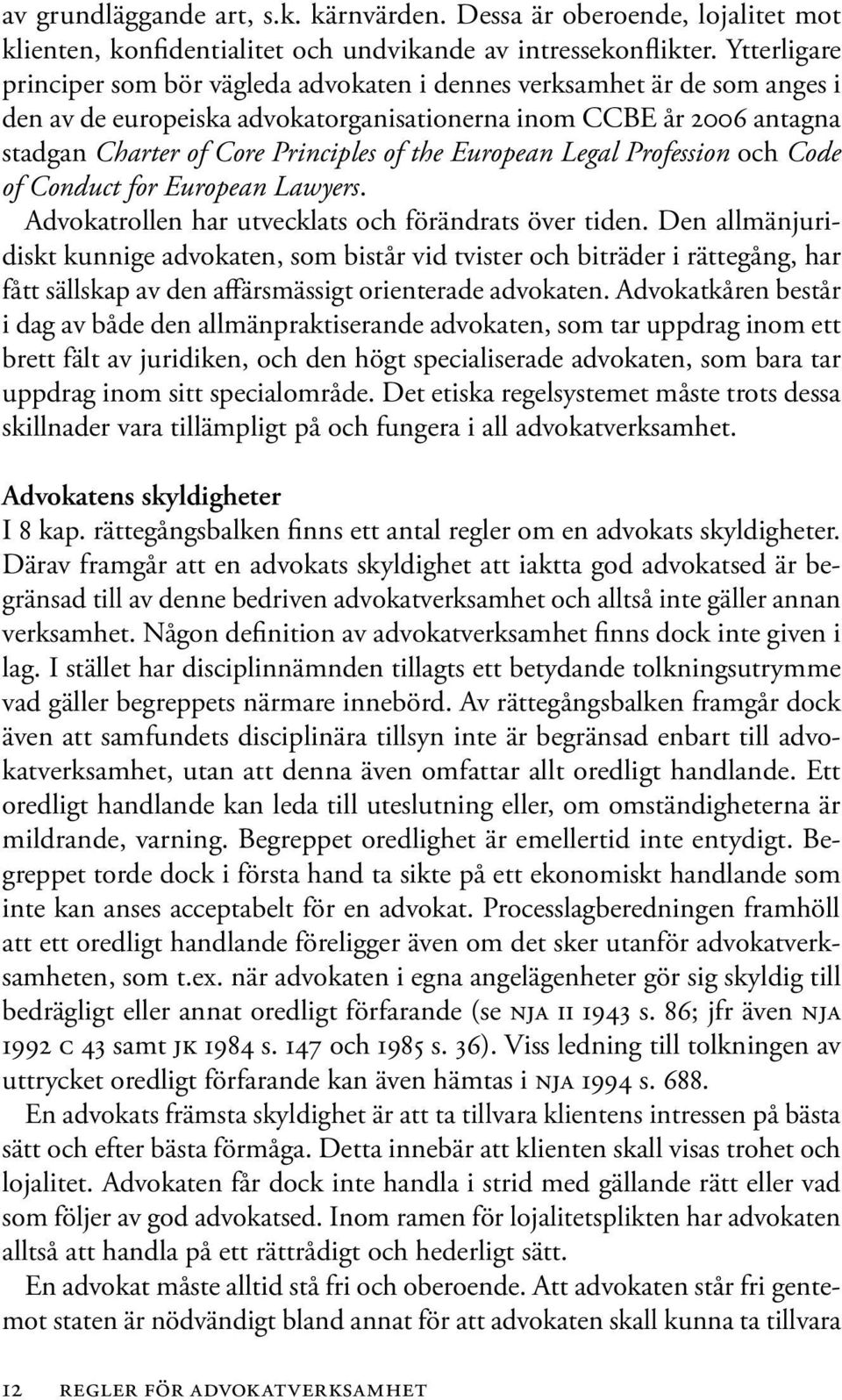 European Legal Profession och Code of Conduct for European Lawyers. Advokatrollen har utvecklats och förändrats över tiden.