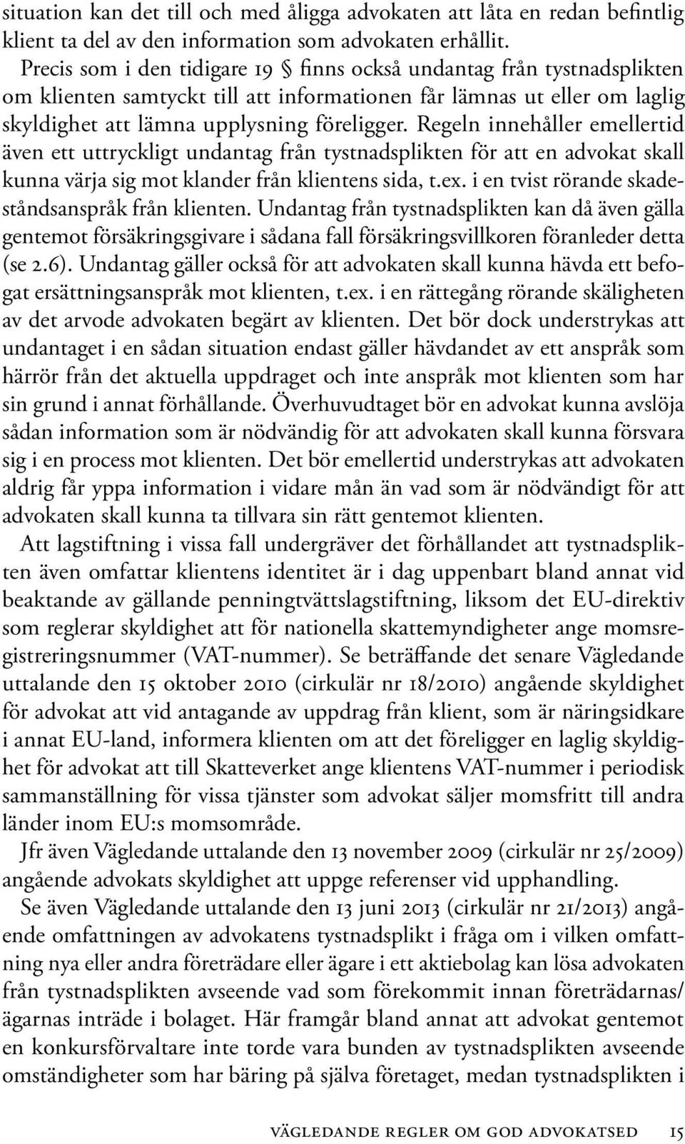 Regeln innehåller emellertid även ett uttryckligt undantag från tystnadsplikten för att en advokat skall kunna värja sig mot klander från klientens sida, t.ex.