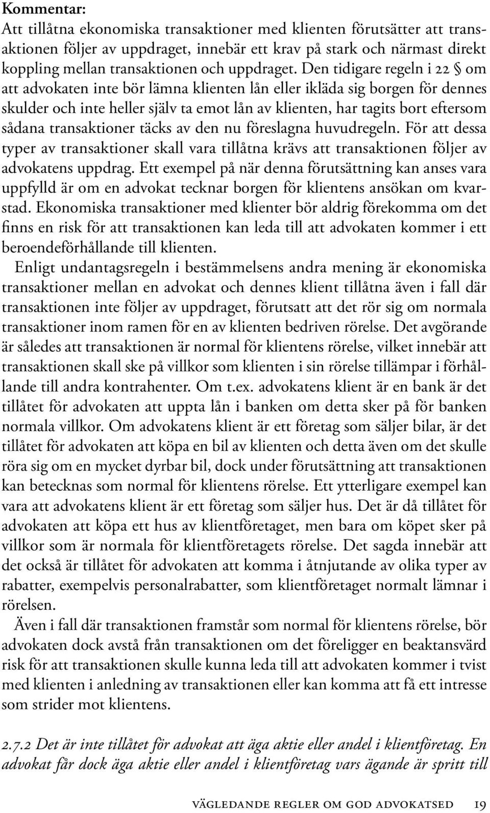 Den tidigare regeln i 22 om att advokaten inte bör lämna klienten lån eller ikläda sig borgen för dennes skulder och inte heller själv ta emot lån av klienten, har tagits bort eftersom sådana