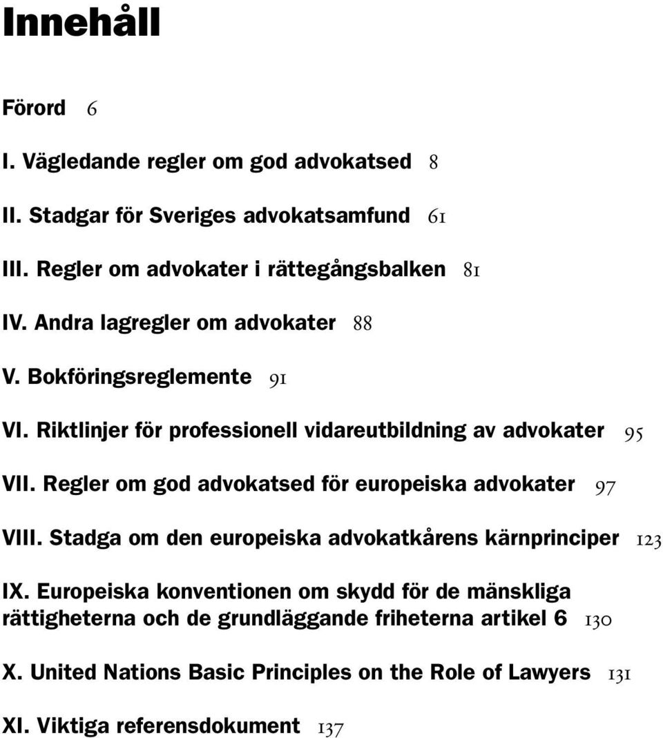 Regler om god advokatsed för europeiska advokater 97 VIII. Stadga om den europeiska advokatkårens kärnprinciper 123 IX.