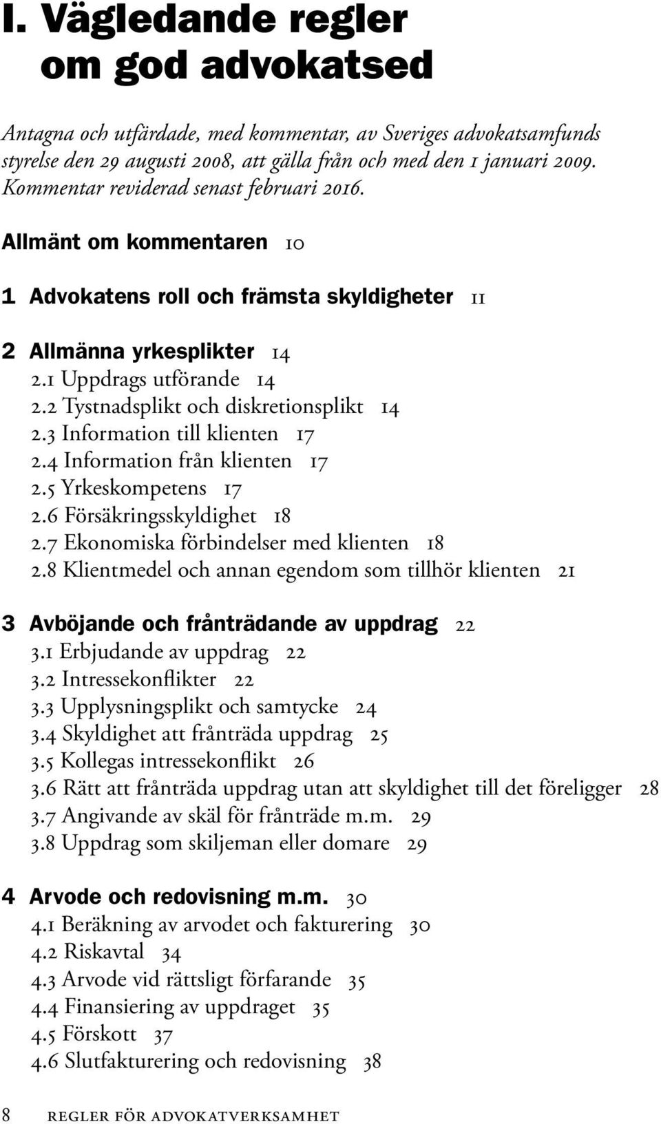 2 Tystnadsplikt och diskretionsplikt 14 2.3 Information till klienten 17 2.4 Information från klienten 17 2.5 Yrkeskompetens 17 2.6 Försäkringsskyldighet 18 2.