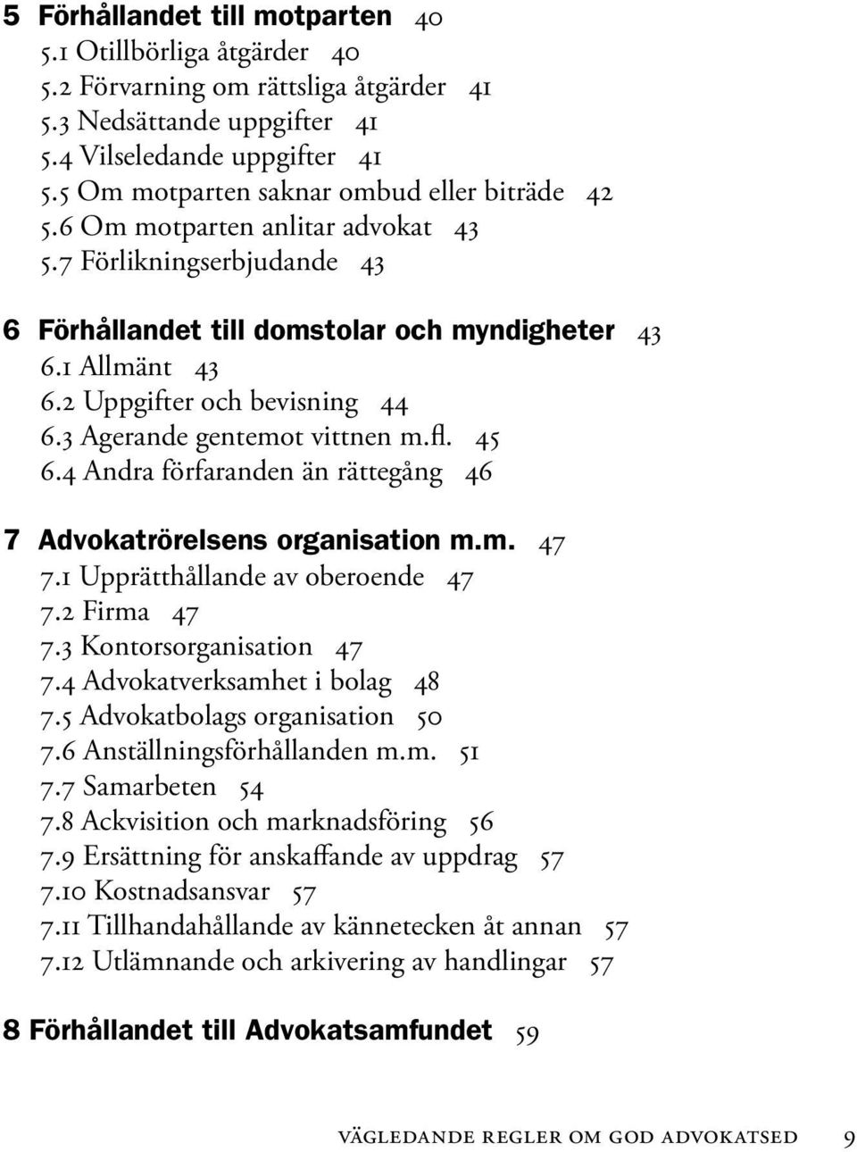 2 Uppgifter och bevisning 44 6.3 Agerande gentemot vittnen m.fl. 45 6.4 Andra förfaranden än rättegång 46 7 Advokatrörelsens organisation m.m. 47 7.1 Upprätthållande av oberoende 47 7.2 Firma 47 7.