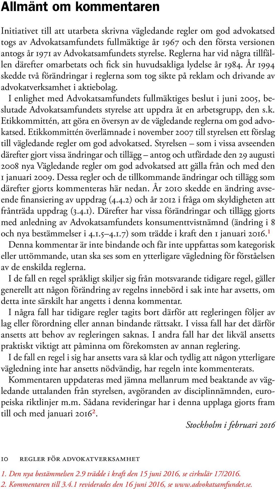 År 1994 skedde två förändringar i reglerna som tog sikte på reklam och drivande av advokatverksamhet i aktiebolag.