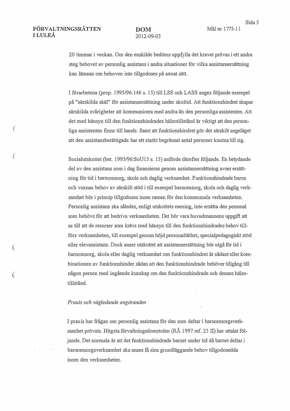 sätt. I förarbetena (prop. 1995/96: 146 s. 15) till LSS och LASS anges följande exempel på "särskilda skäl" för assistansersättning under skoltid.