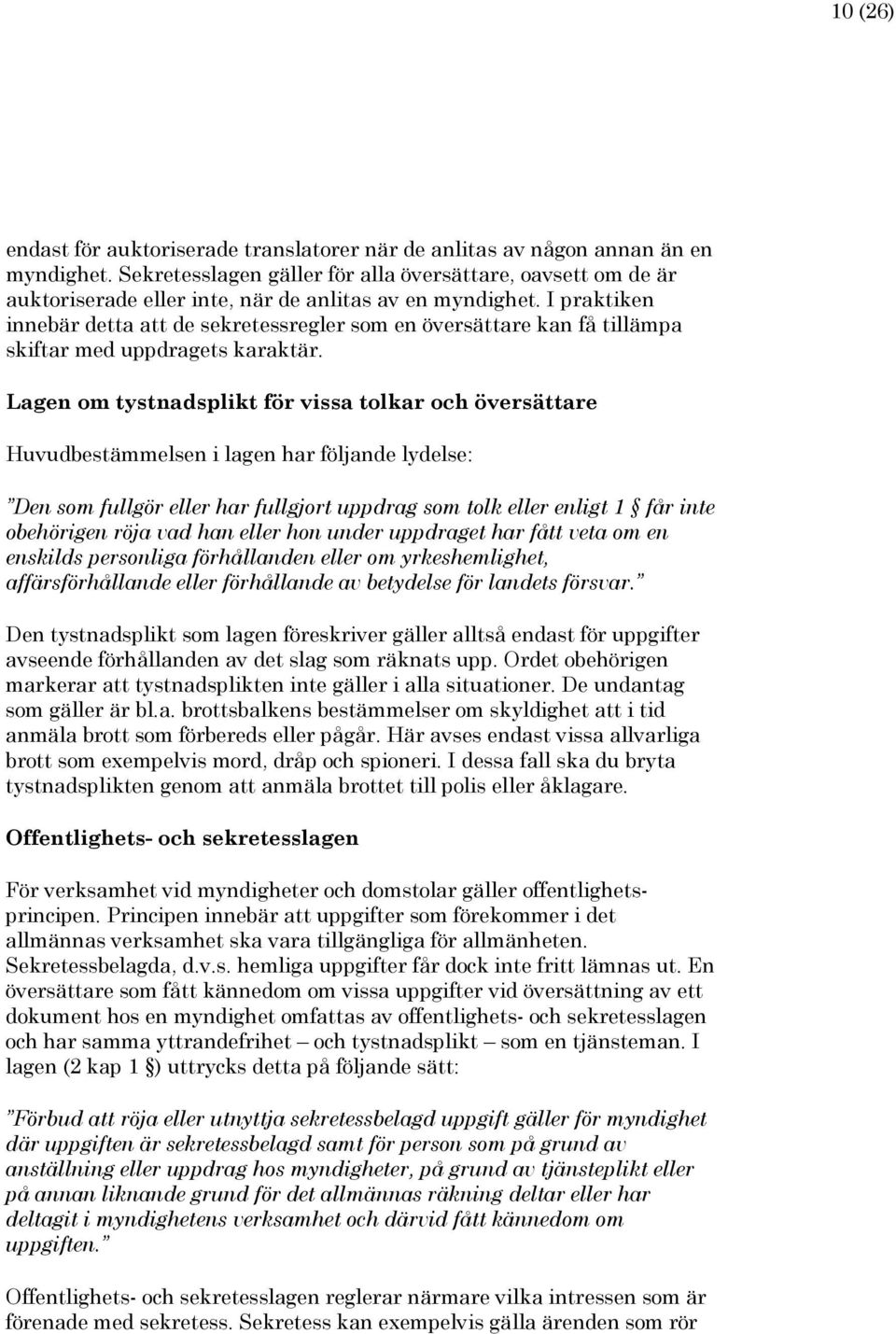 I praktiken innebär detta att de sekretessregler som en översättare kan få tillämpa skiftar med uppdragets karaktär.