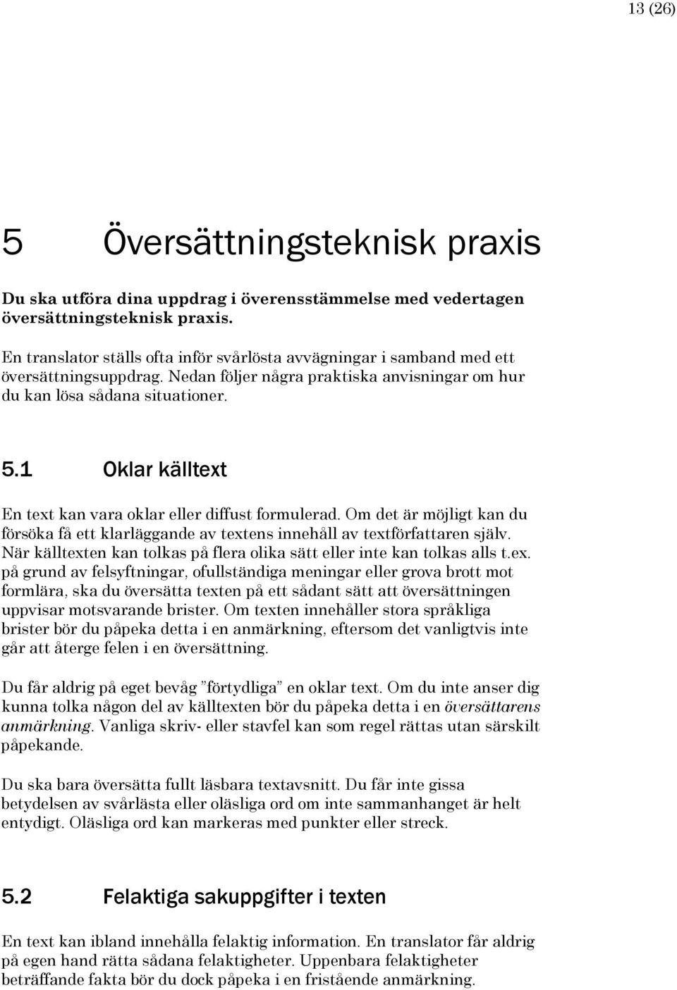 1 Oklar källtext En text kan vara oklar eller diffust formulerad. Om det är möjligt kan du försöka få ett klarläggande av textens innehåll av textförfattaren själv.