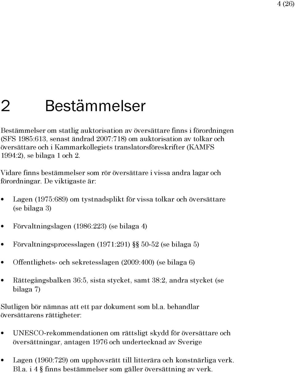 De viktigaste är: Lagen (1975:689) om tystnadsplikt för vissa tolkar och översättare (se bilaga 3) Förvaltningslagen (1986:223) (se bilaga 4) Förvaltningsprocesslagen (1971:291) 50-52 (se bilaga 5)