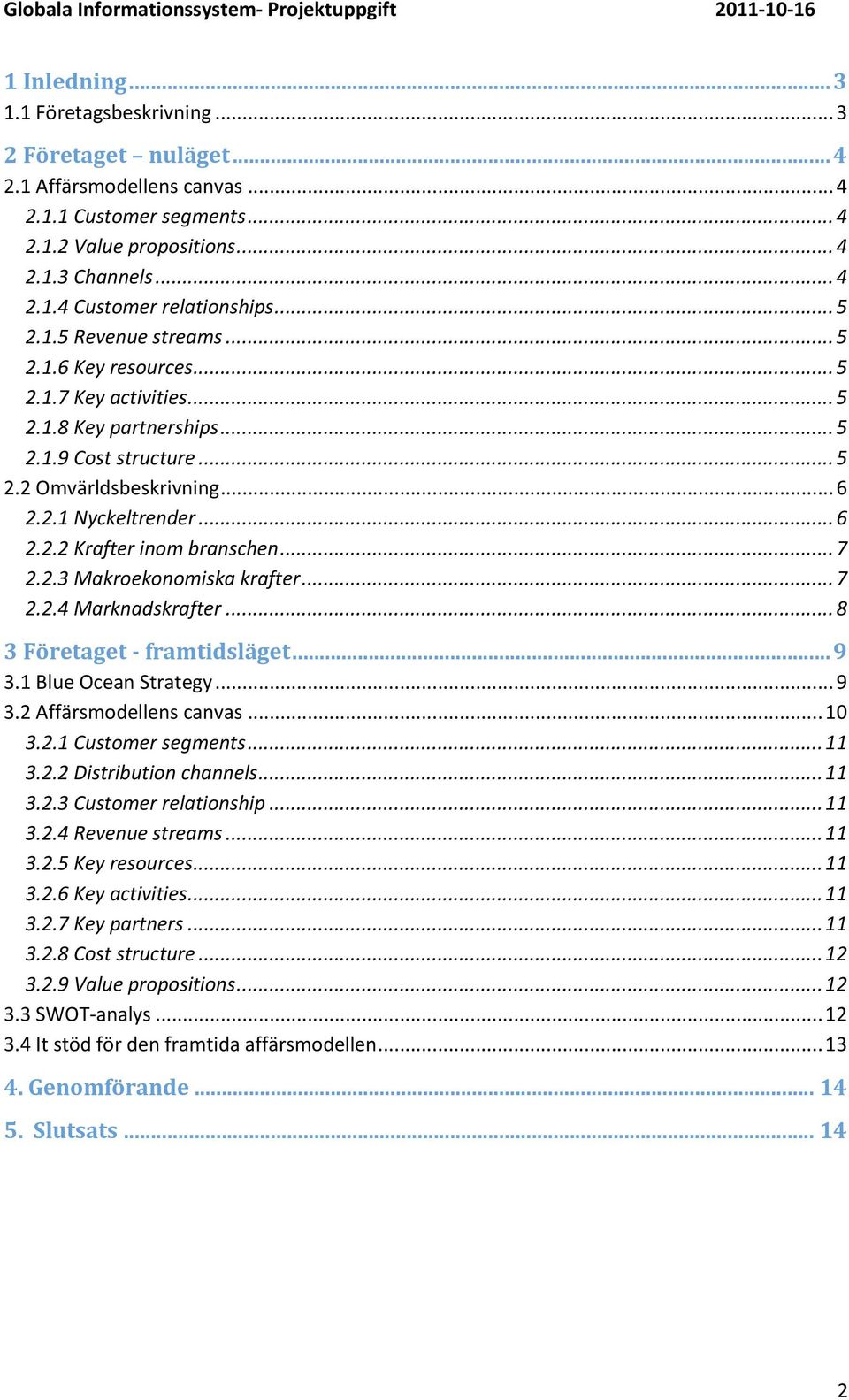 ..6 2.2.2Krafterinombranschen...7 2.2.3Makroekonomiskakrafter...7 2.2.4Marknadskrafter...8 3Företaget framtidsläget...9 3.1BlueOceanStrategy...9 3.2Affärsmodellenscanvas...10 3.2.1Customersegments.