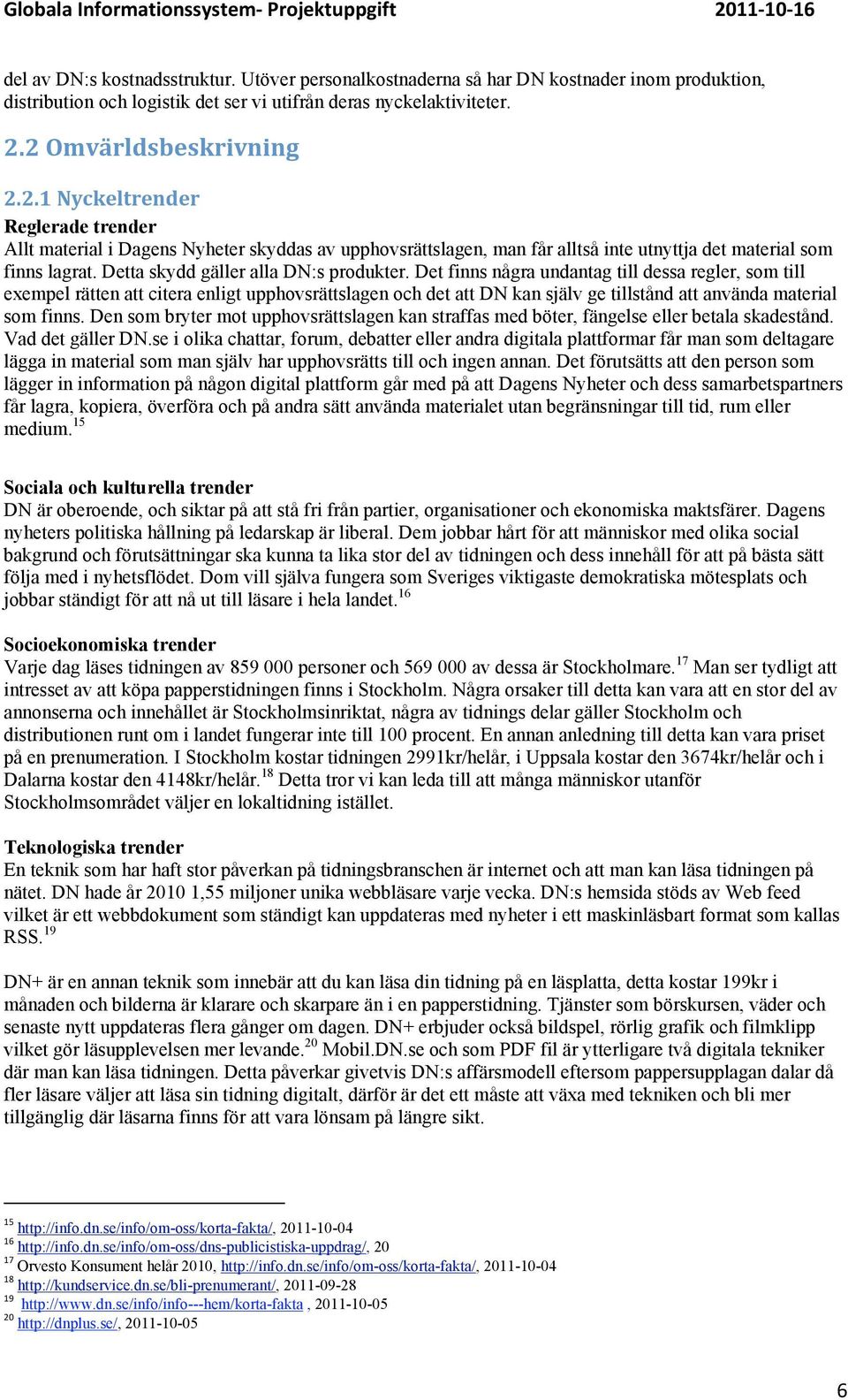 2Omvärldsbeskrivning 2.2.1Nyckeltrender Reglerade trender Allt material i Dagens Nyheter skyddas av upphovsrättslagen, man får alltså inte utnyttja det material som finns lagrat.