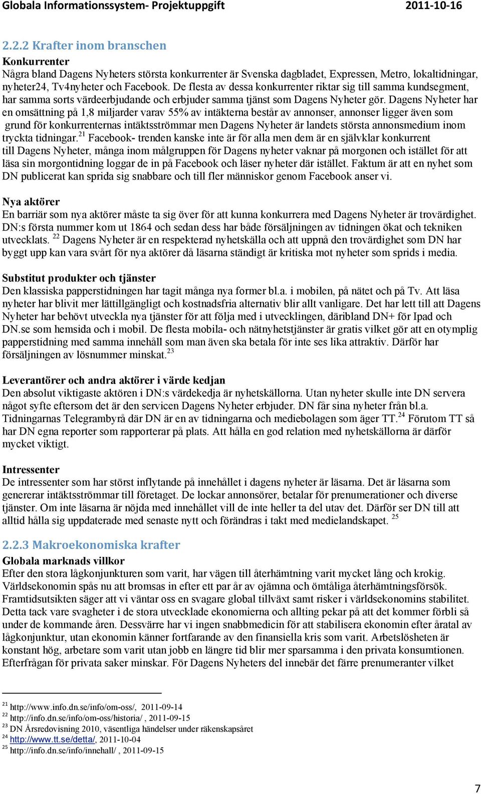De flesta av dessa konkurrenter riktar sig till samma kundsegment, har samma sorts värdeerbjudande och erbjuder samma tjänst som Dagens Nyheter gör.
