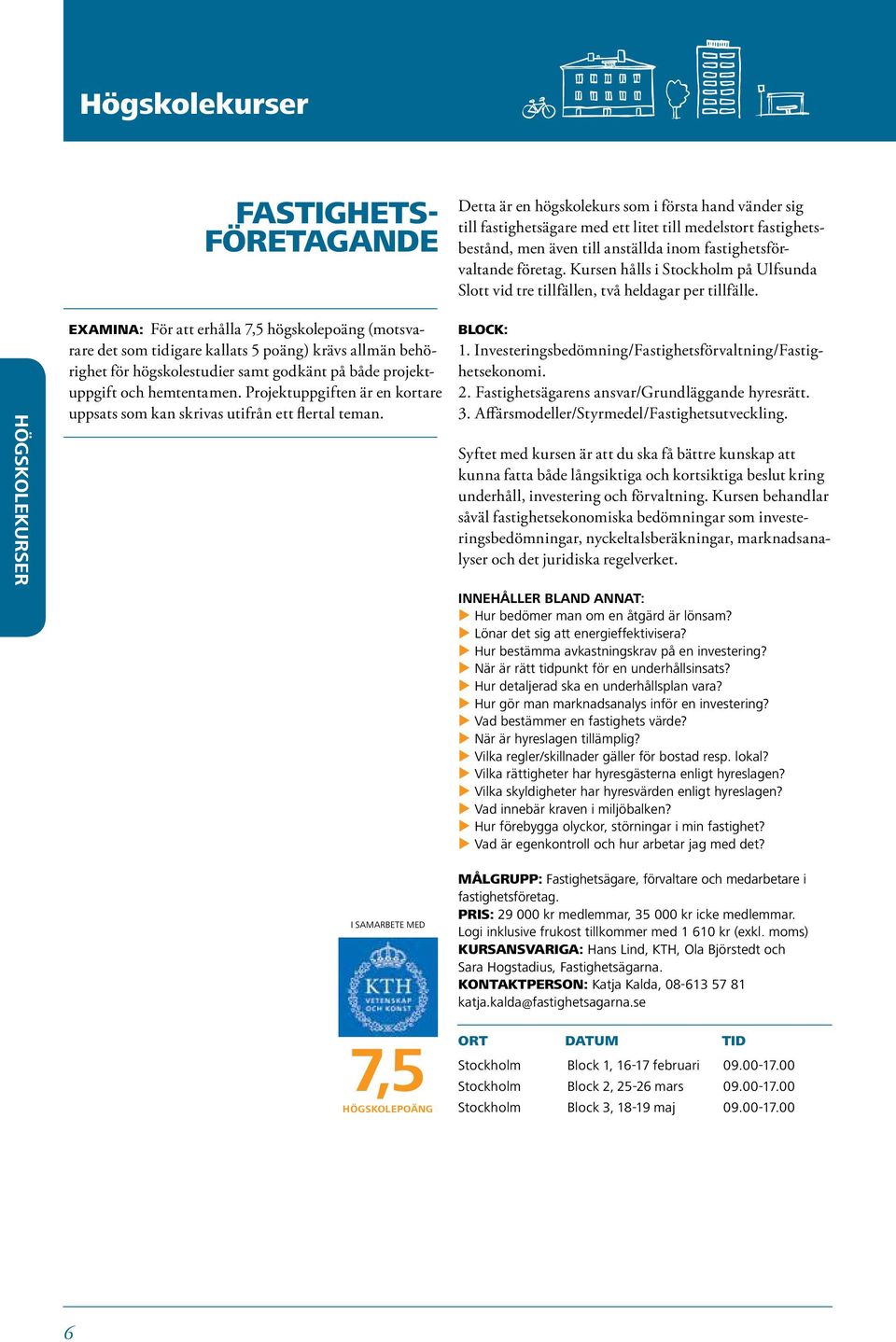 I SAMARBETE MED Detta är en högskolekurs som i första hand vänder sig till fastighetsägare med ett litet till medelstort fastighetsbestånd, men även till anställda inom fastighetsförvaltande företag.