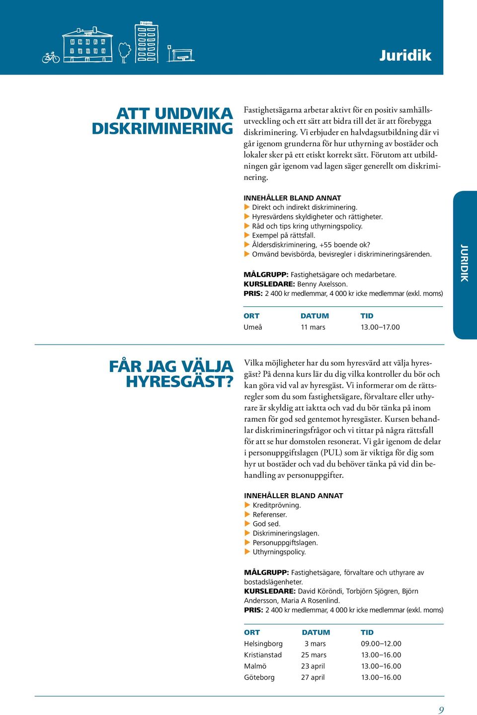 Förutom att utbildningen går igenom vad lagen säger generellt om diskriminering. u Direkt och indirekt diskriminering. u Hyresvärdens skyldigheter och rättigheter.