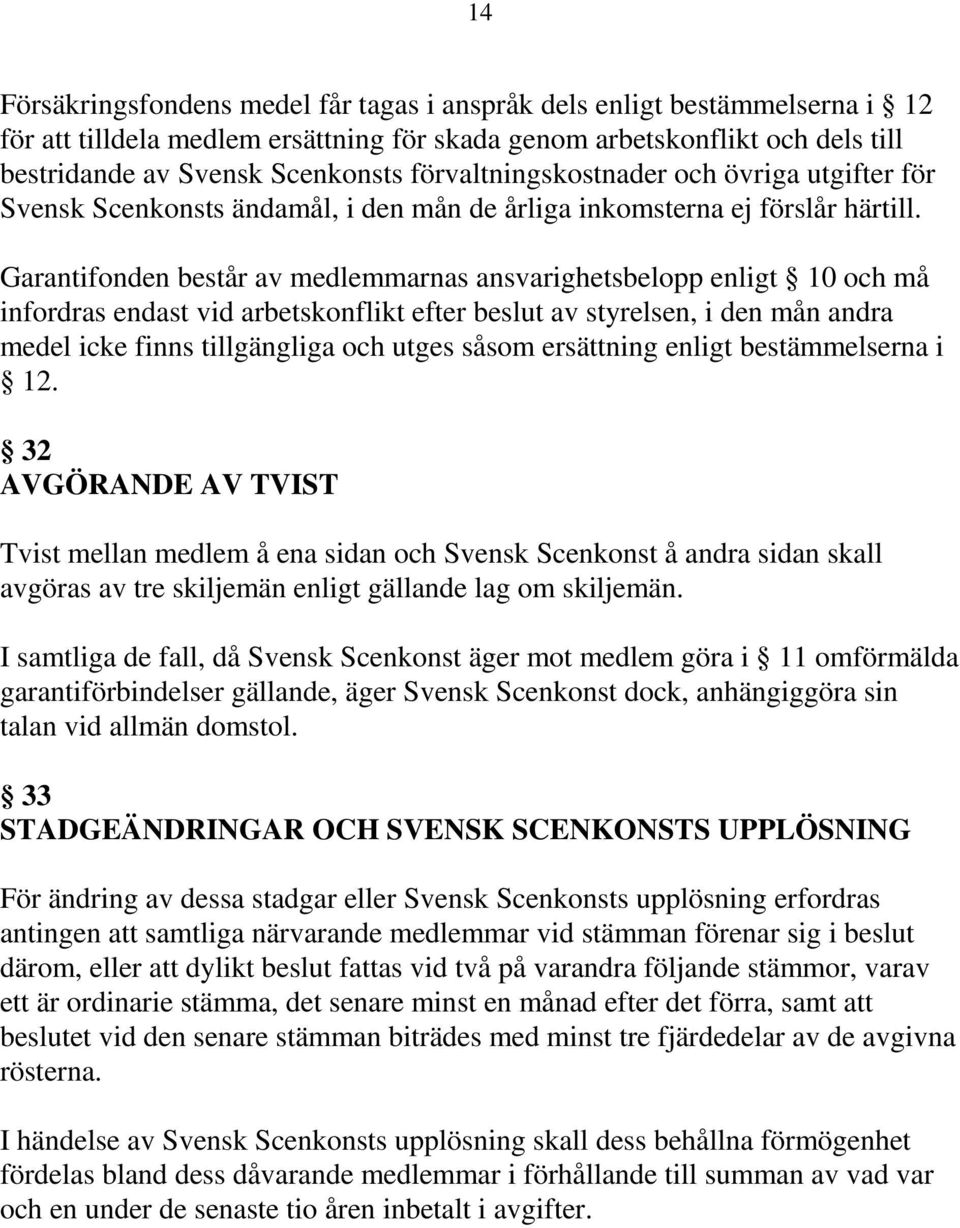 Garantifonden består av medlemmarnas ansvarighetsbelopp enligt 10 och må infordras endast vid arbetskonflikt efter beslut av styrelsen, i den mån andra medel icke finns tillgängliga och utges såsom