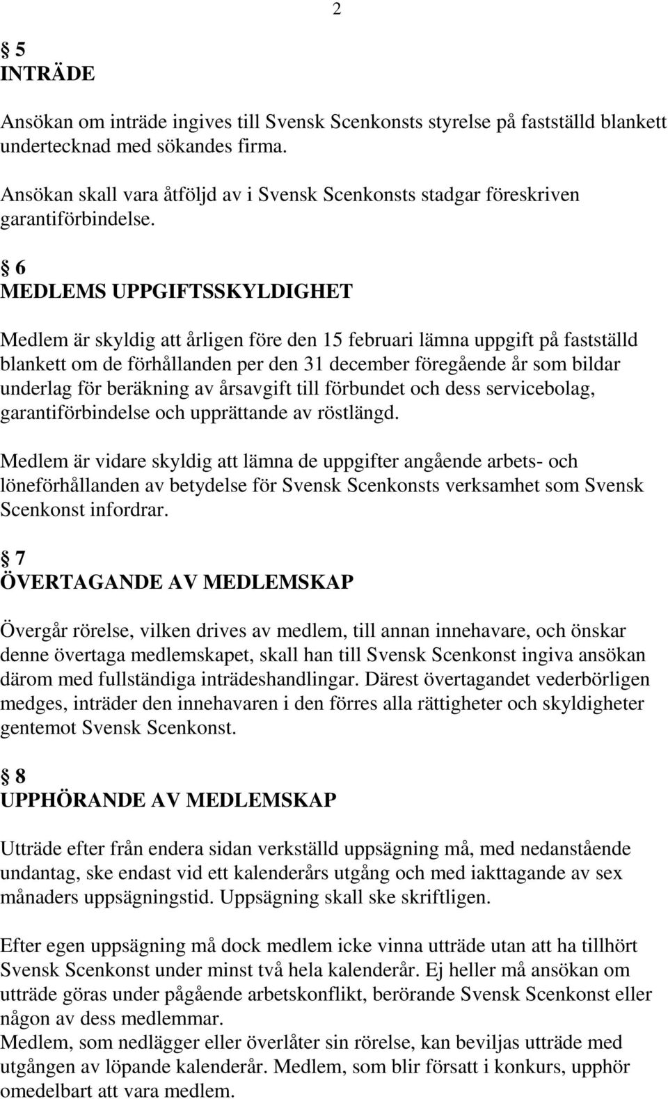 6 MEDLEMS UPPGIFTSSKYLDIGHET Medlem är skyldig att årligen före den 15 februari lämna uppgift på fastställd blankett om de förhållanden per den 31 december föregående år som bildar underlag för