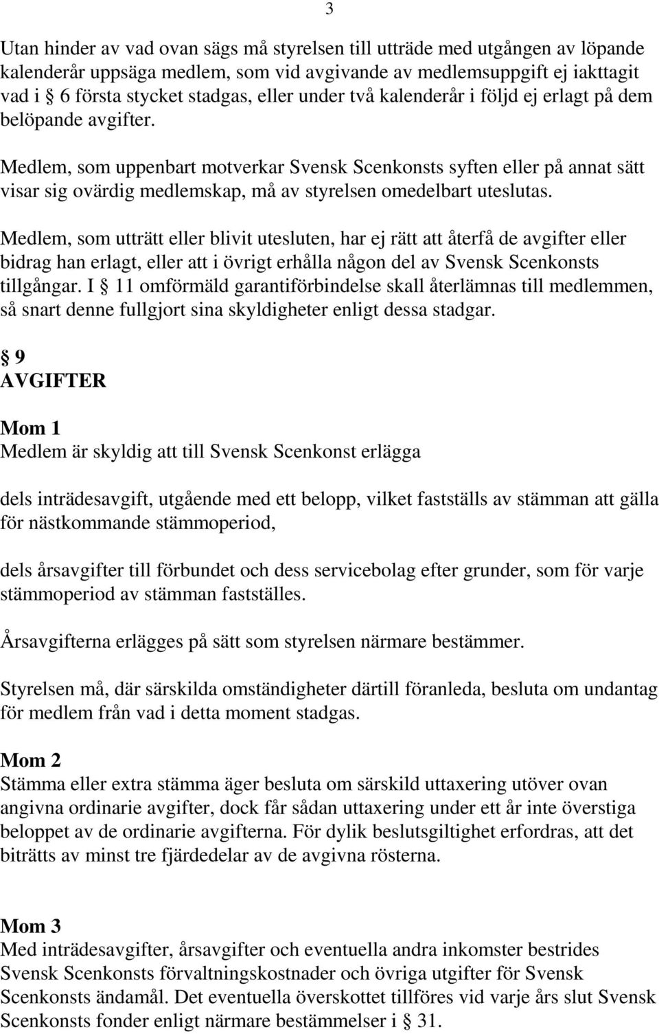 Medlem, som uppenbart motverkar Svensk Scenkonsts syften eller på annat sätt visar sig ovärdig medlemskap, må av styrelsen omedelbart uteslutas.