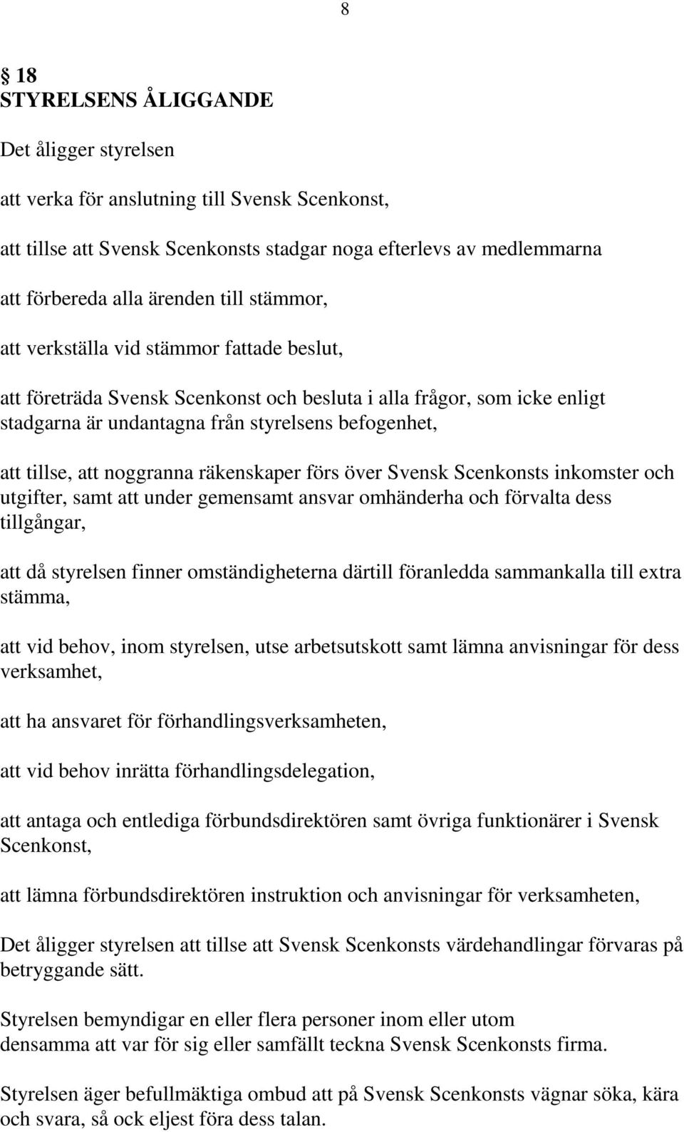 noggranna räkenskaper förs över Svensk Scenkonsts inkomster och utgifter, samt att under gemensamt ansvar omhänderha och förvalta dess tillgångar, att då styrelsen finner omständigheterna därtill