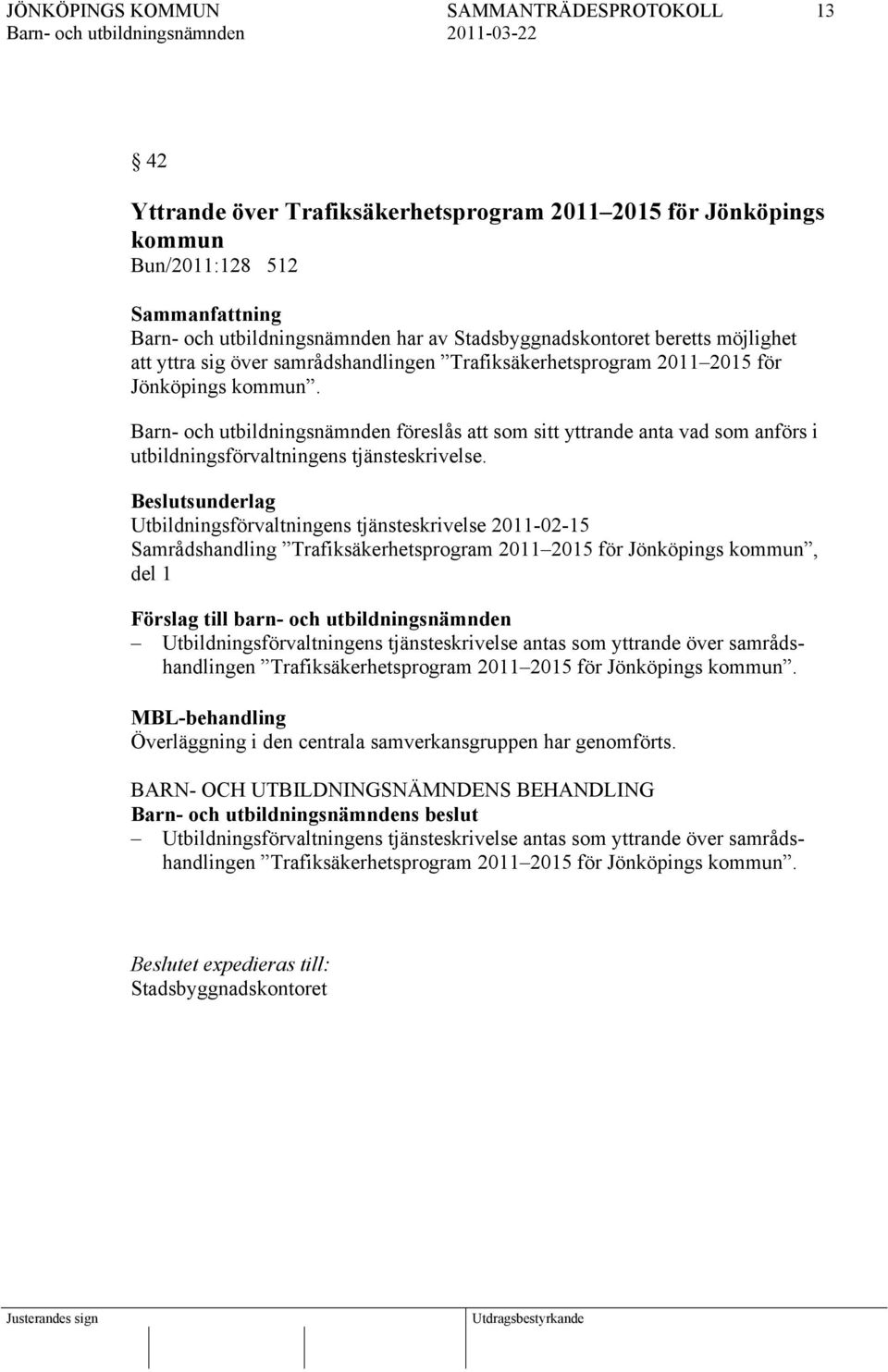 Beslutsunderlag Utbildningsförvaltningens tjänsteskrivelse 2011-02-15 Samrådshandling Trafiksäkerhetsprogram 2011 2015 för Jönköpings kommun, del 1 Förslag till barn- och utbildningsnämnden