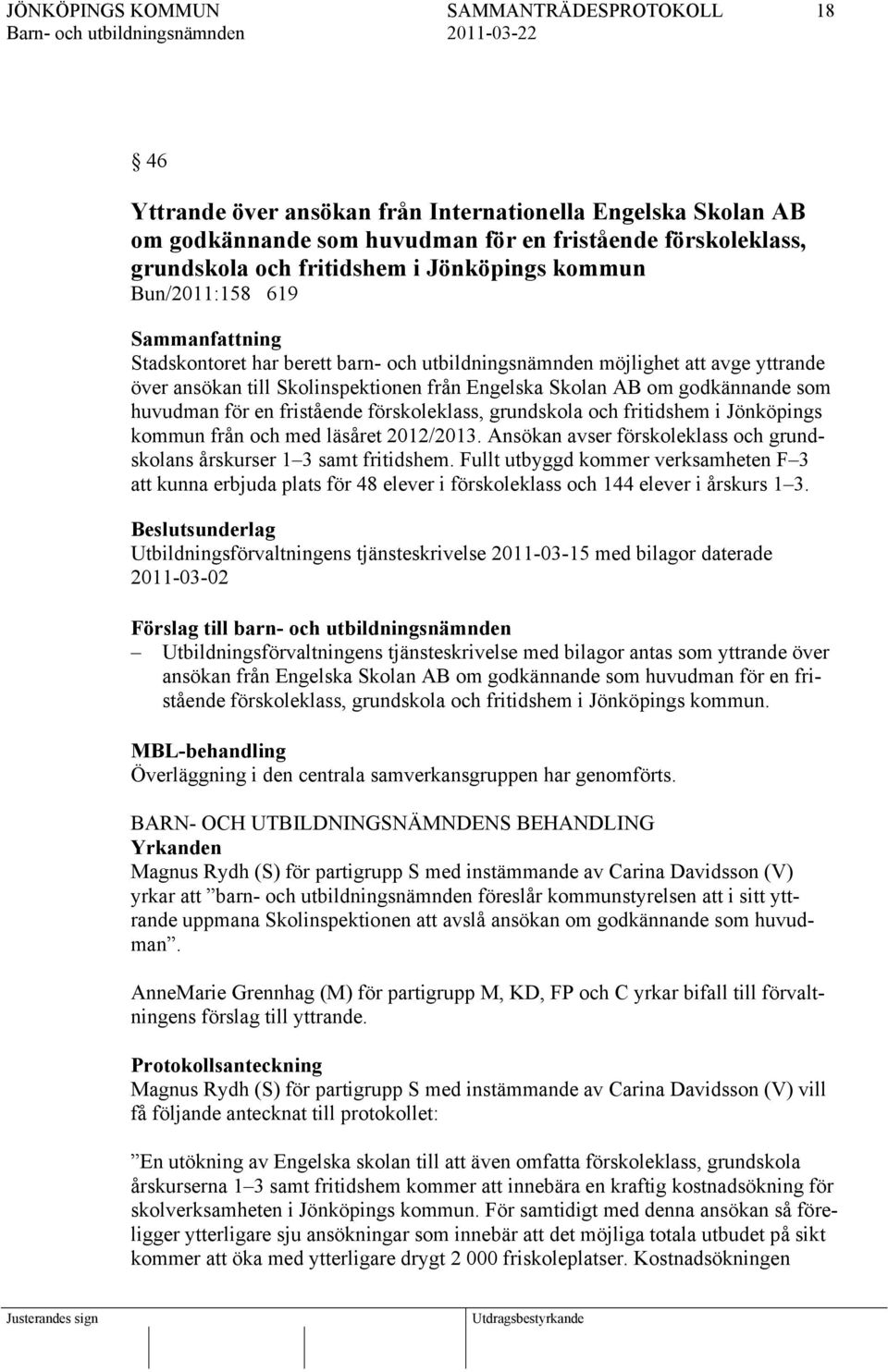 förskoleklass, grundskola och fritidshem i Jönköpings kommun från och med läsåret 2012/2013. Ansökan avser förskoleklass och grundskolans årskurser 1 3 samt fritidshem.