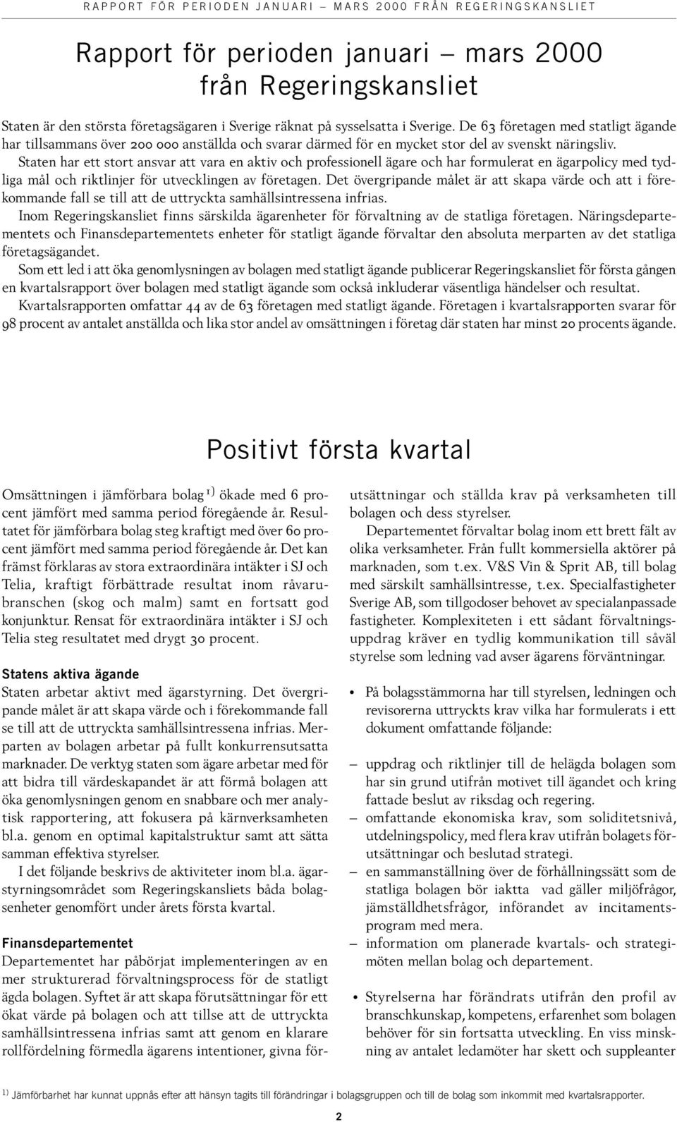 Staten har ett stort ansvar att vara en aktiv och professionell ägare och har formulerat en ägarpolicy med tydliga mål och riktlinjer för utvecklingen av företagen.