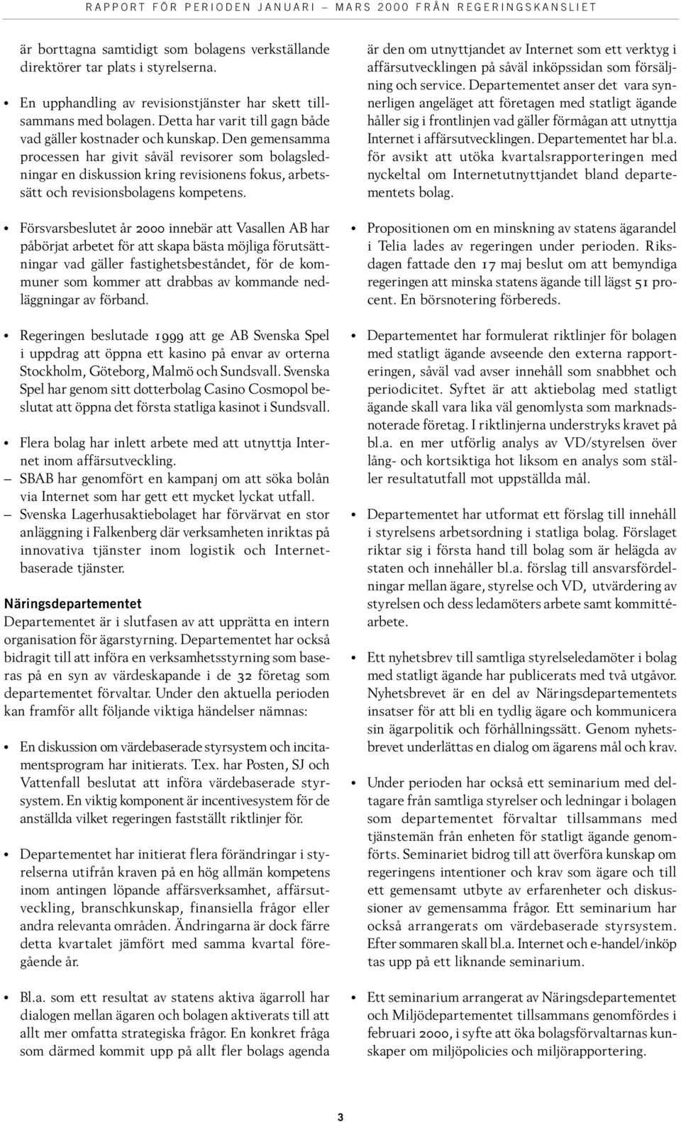 Den gemensamma processen har givit såväl revisorer som bolagsledningar en diskussion kring revisionens fokus, arbetssätt och revisionsbolagens kompetens.