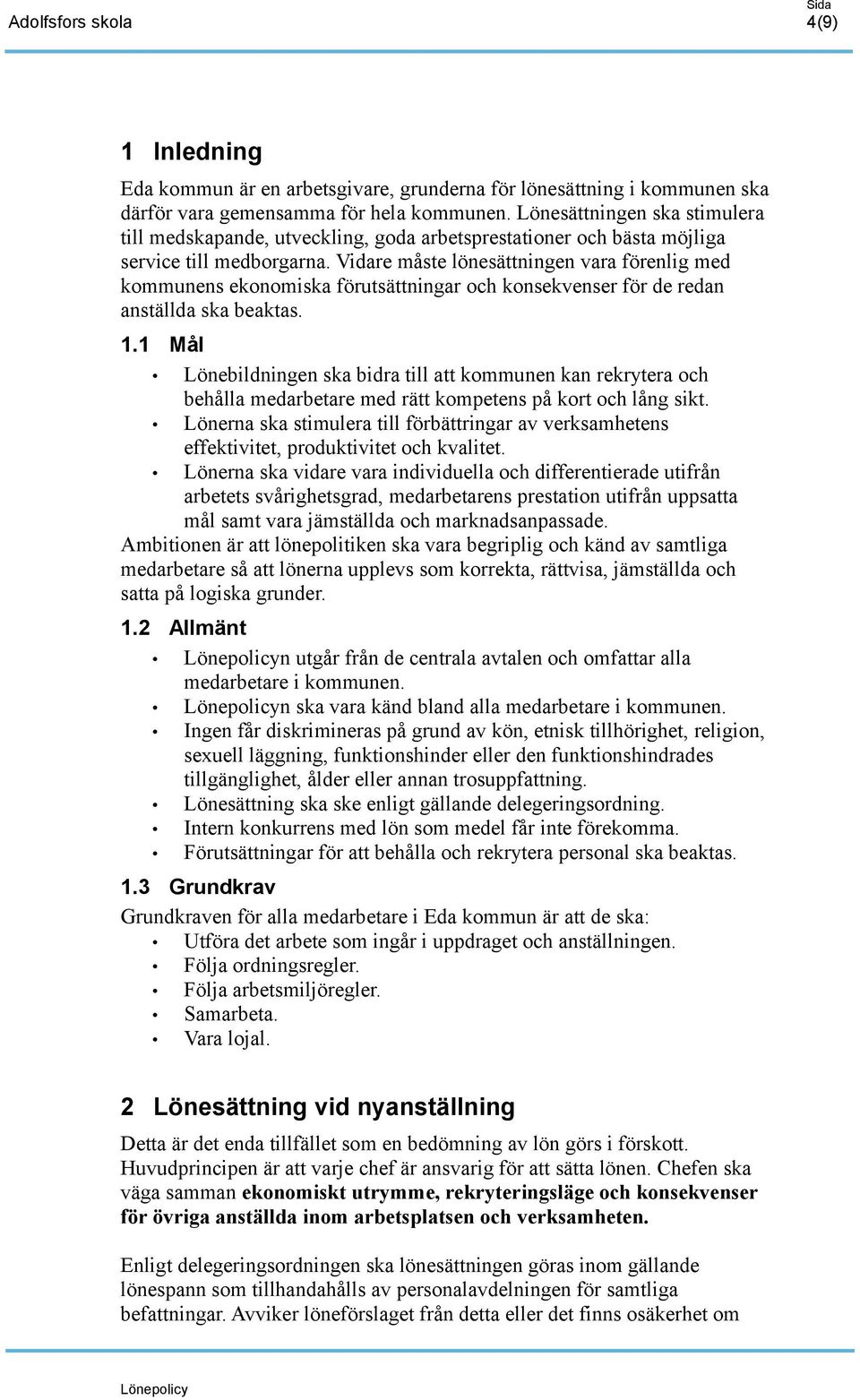 Vidare måste lönesättningen vara förenlig med kommunens ekonomiska förutsättningar och konsekvenser för de redan anställda ska beaktas. 1.