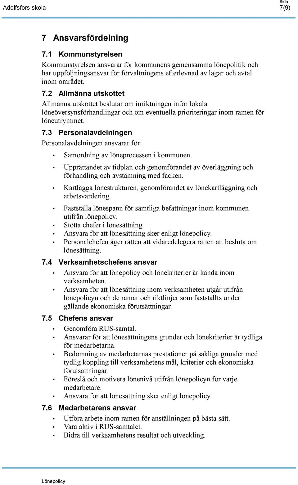 Kartlägga lönestrukturen, genomförandet av lönekartläggning och arbetsvärdering. Fastställa lönespann för samtliga befattningar inom kommunen utifrån lönepolicy.