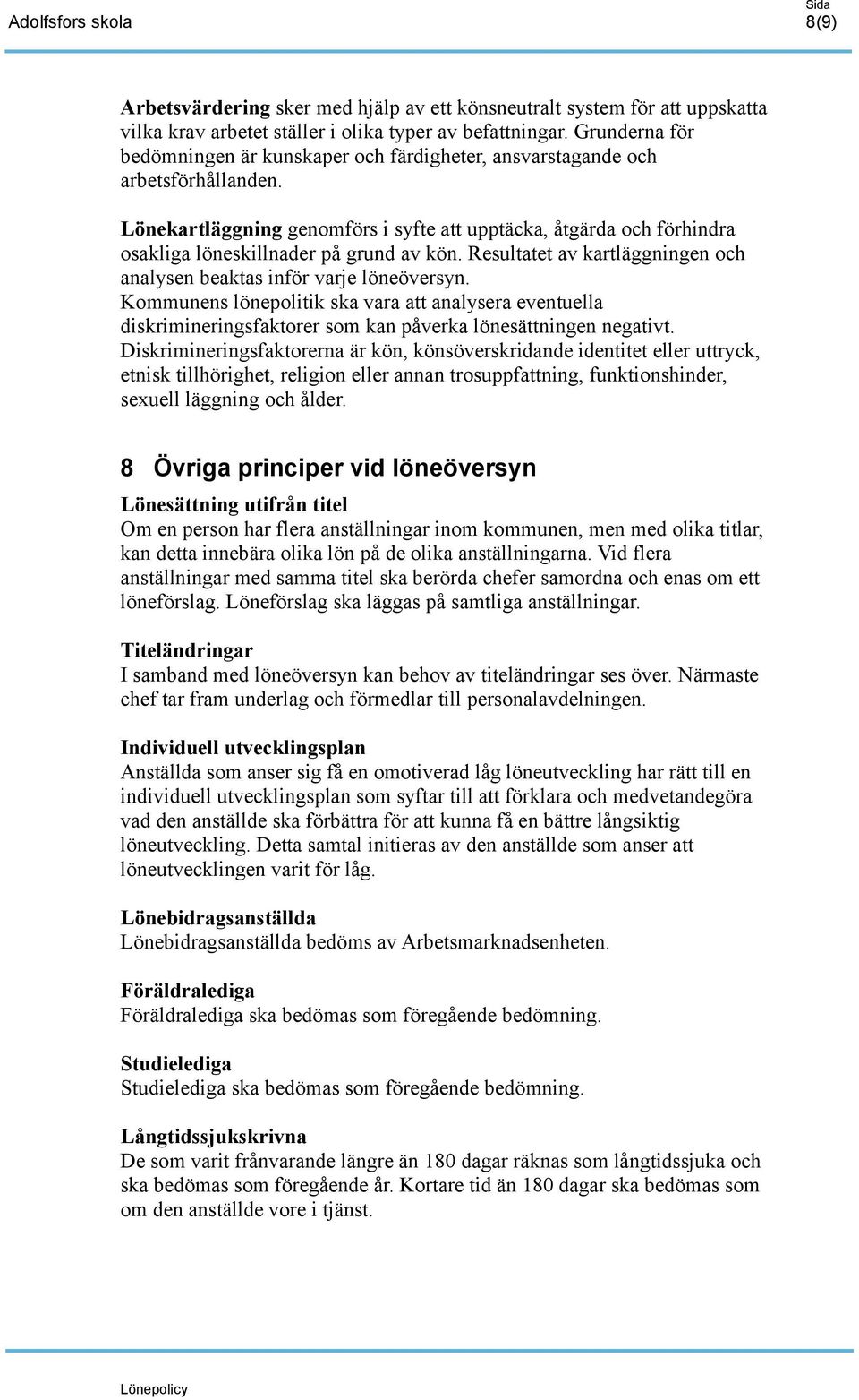 Lönekartläggning genomförs i syfte att upptäcka, åtgärda och förhindra osakliga löneskillnader på grund av kön. Resultatet av kartläggningen och analysen beaktas inför varje löneöversyn.