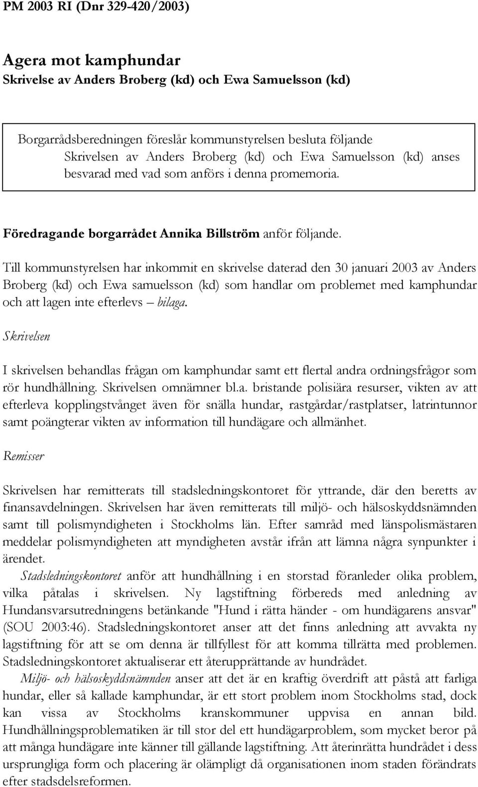 Till kommunstyrelsen har inkommit en skrivelse daterad den 30 januari 2003 av Anders Broberg (kd) och Ewa samuelsson (kd) som handlar om problemet med kamphundar och att lagen inte efterlevs bilaga.