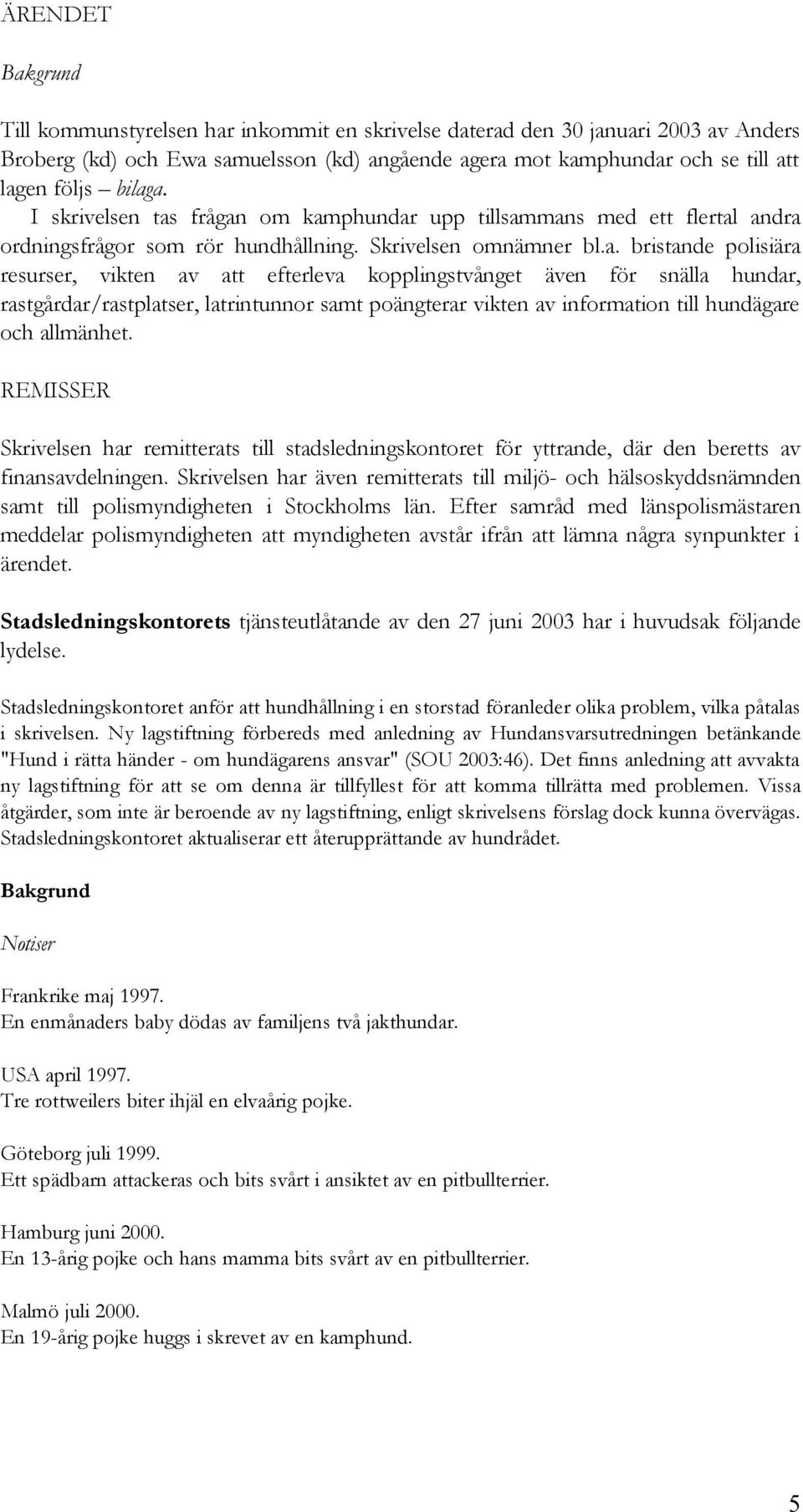 efterleva kopplingstvånget även för snälla hundar, rastgårdar/rastplatser, latrintunnor samt poängterar vikten av information till hundägare och allmänhet.