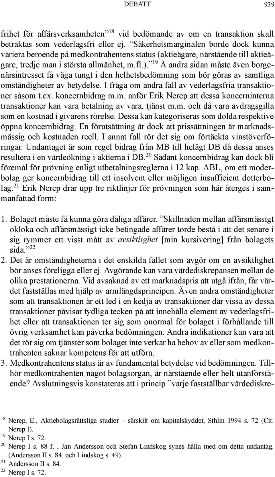 19 Å andra sidan måste även borgenärsintresset få väga tungt i den helhetsbedömning som bör göras av samtliga omständigheter av betydelse. I fråga om andra fall av vederlagsfria transaktioner såsom t.