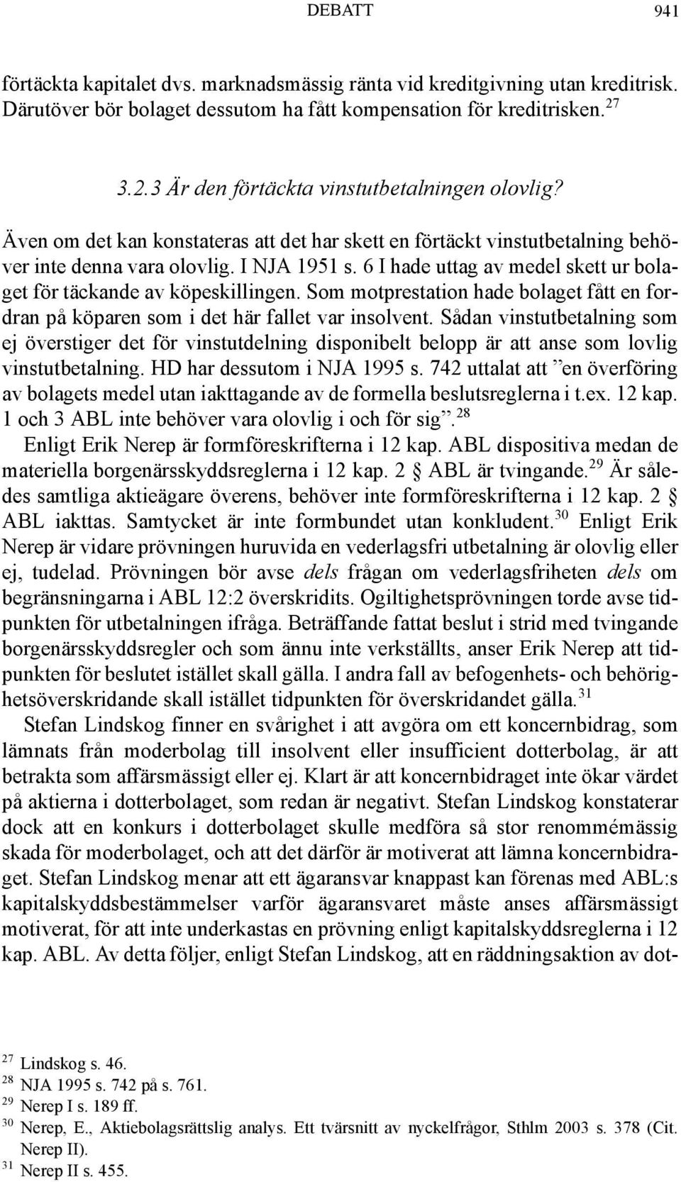 6 I hade uttag av medel skett ur bolaget för täckande av köpeskillingen. Som motprestation hade bolaget fått en fordran på köparen som i det här fallet var insolvent.
