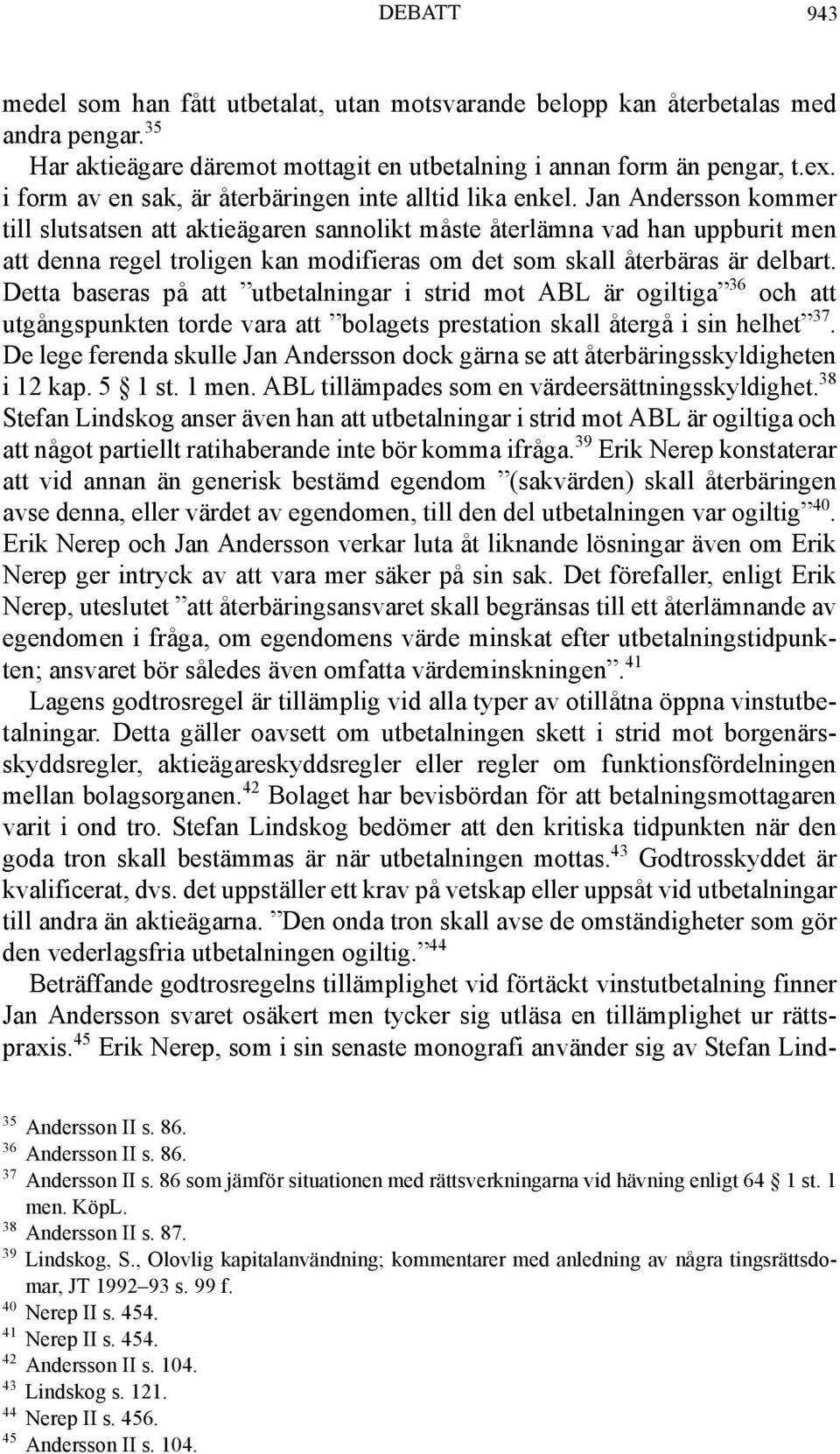 Jan Andersson kommer till slutsatsen att aktieägaren sannolikt måste återlämna vad han uppburit men att denna regel troligen kan modifieras om det som skall återbäras är delbart.