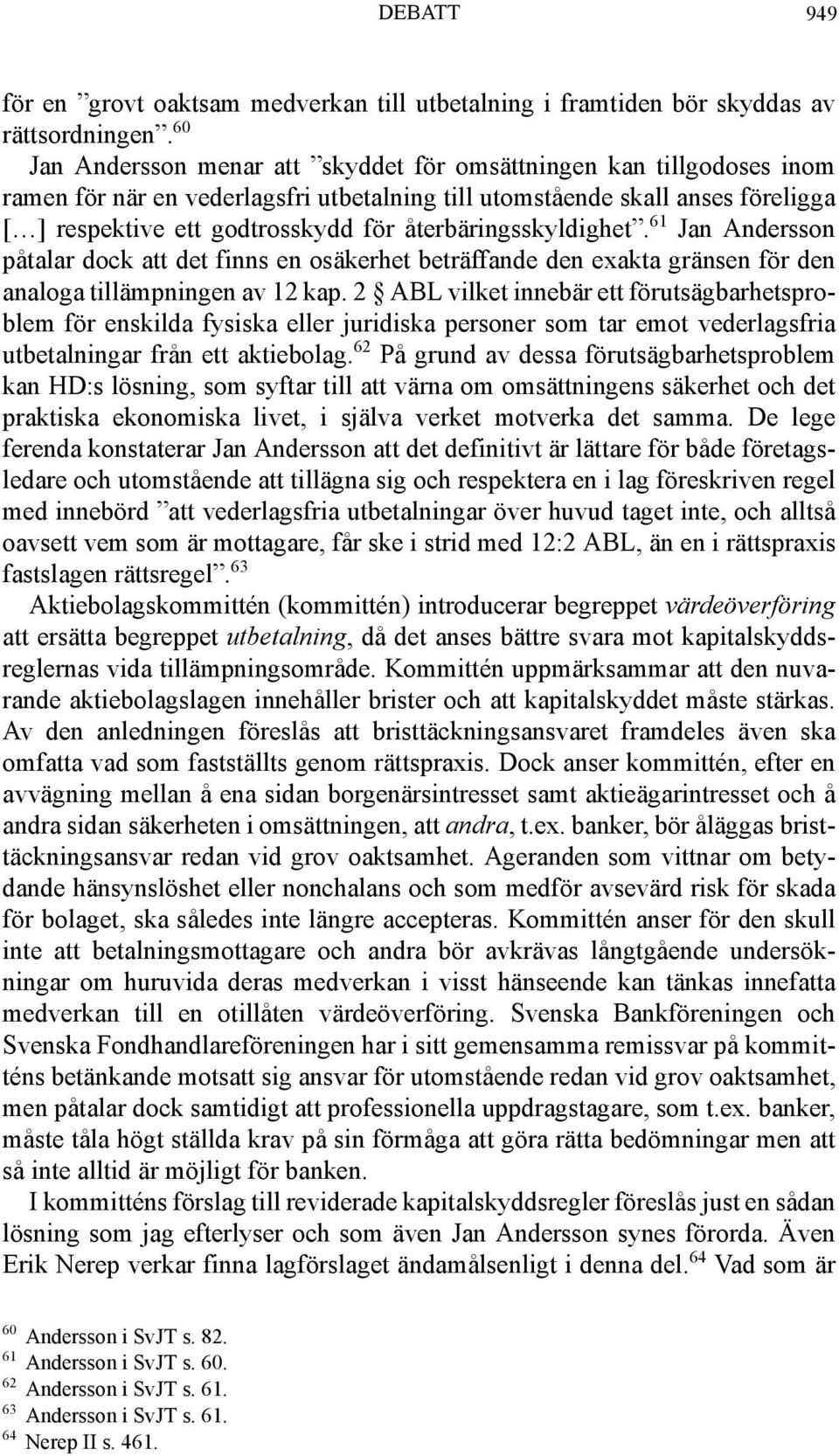 återbäringsskyldighet. 61 Jan Andersson påtalar dock att det finns en osäkerhet beträffande den exakta gränsen för den analoga tillämpningen av 12 kap.