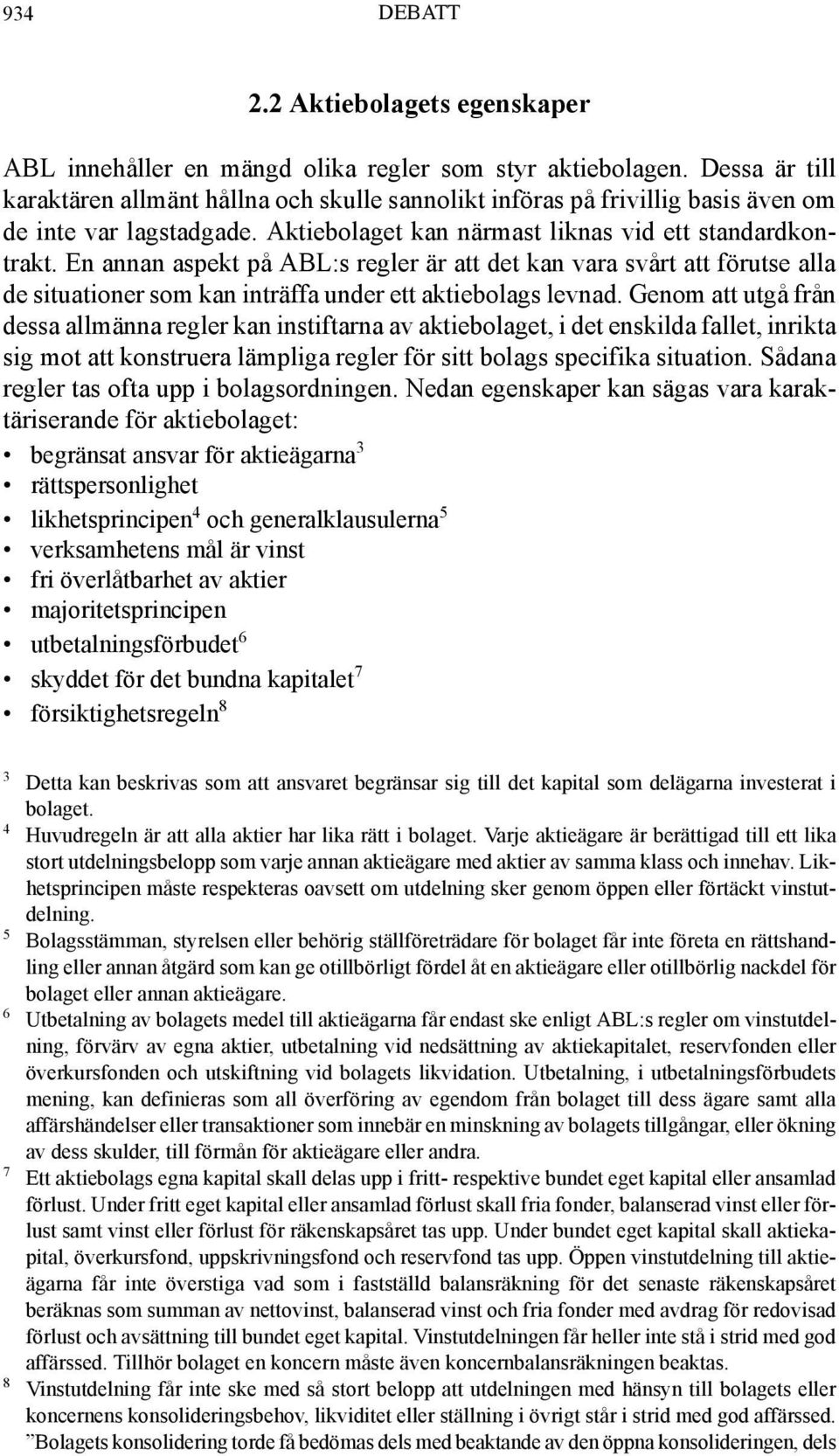 En annan aspekt på ABL:s regler är att det kan vara svårt att förutse alla de situationer som kan inträffa under ett aktiebolags levnad.