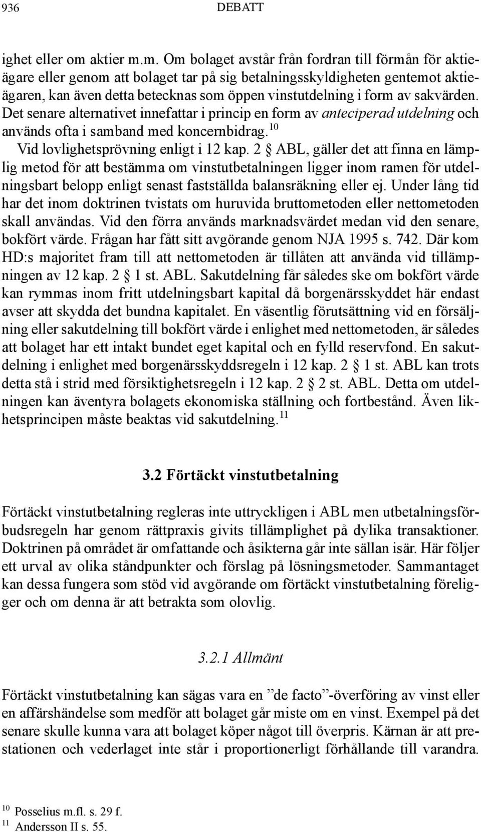 m. Om bolaget avstår från fordran till förmån för aktieägare eller genom att bolaget tar på sig betalningsskyldigheten gentemot aktieägaren, kan även detta betecknas som öppen vinstutdelning i form