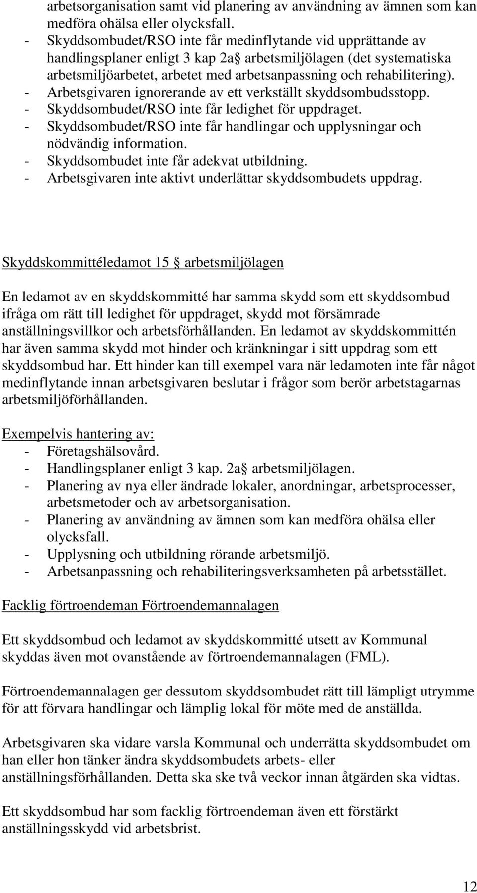 - Arbetsgivaren ignorerande av ett verkställt skyddsombudsstopp. - Skyddsombudet/RSO inte får ledighet för uppdraget.