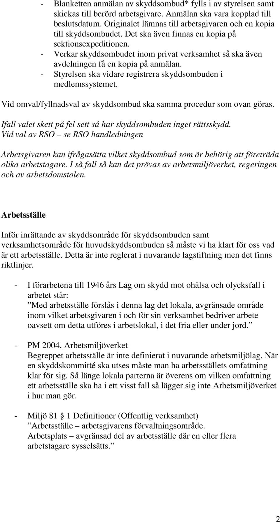 - Verkar skyddsombudet inom privat verksamhet så ska även avdelningen få en kopia på anmälan. - Styrelsen ska vidare registrera skyddsombuden i medlemssystemet.