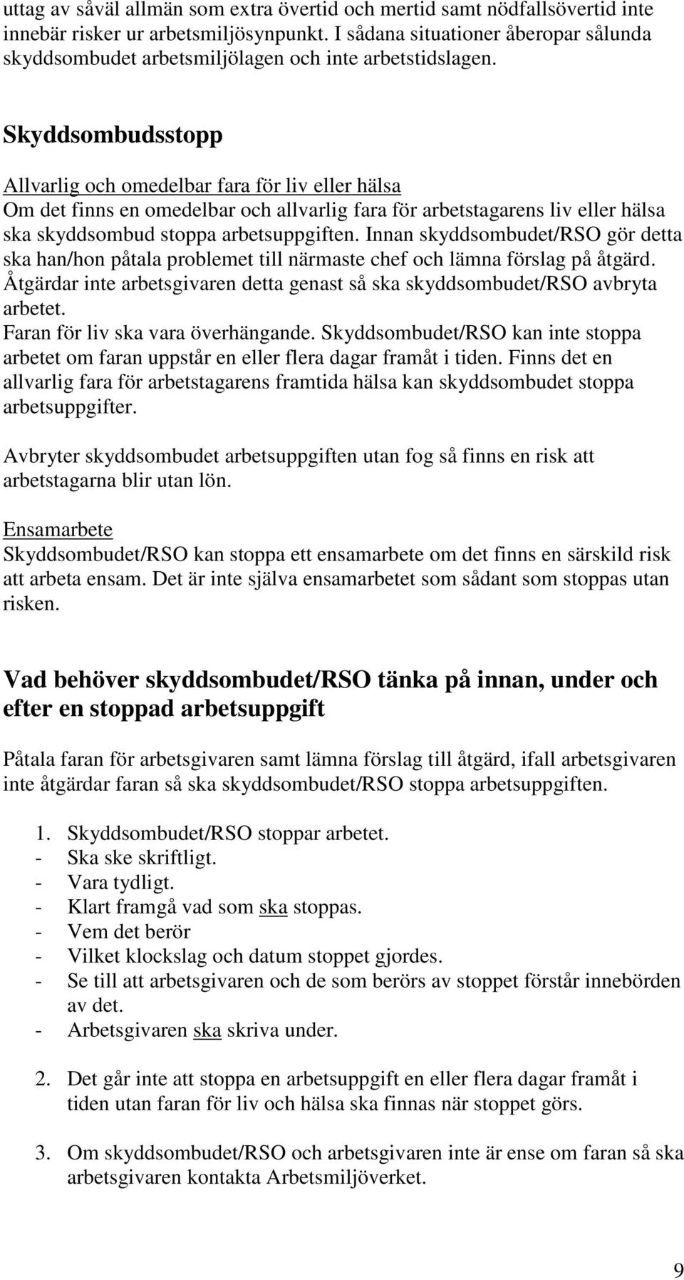 Skyddsombudsstopp Allvarlig och omedelbar fara för liv eller hälsa Om det finns en omedelbar och allvarlig fara för arbetstagarens liv eller hälsa ska skyddsombud stoppa arbetsuppgiften.