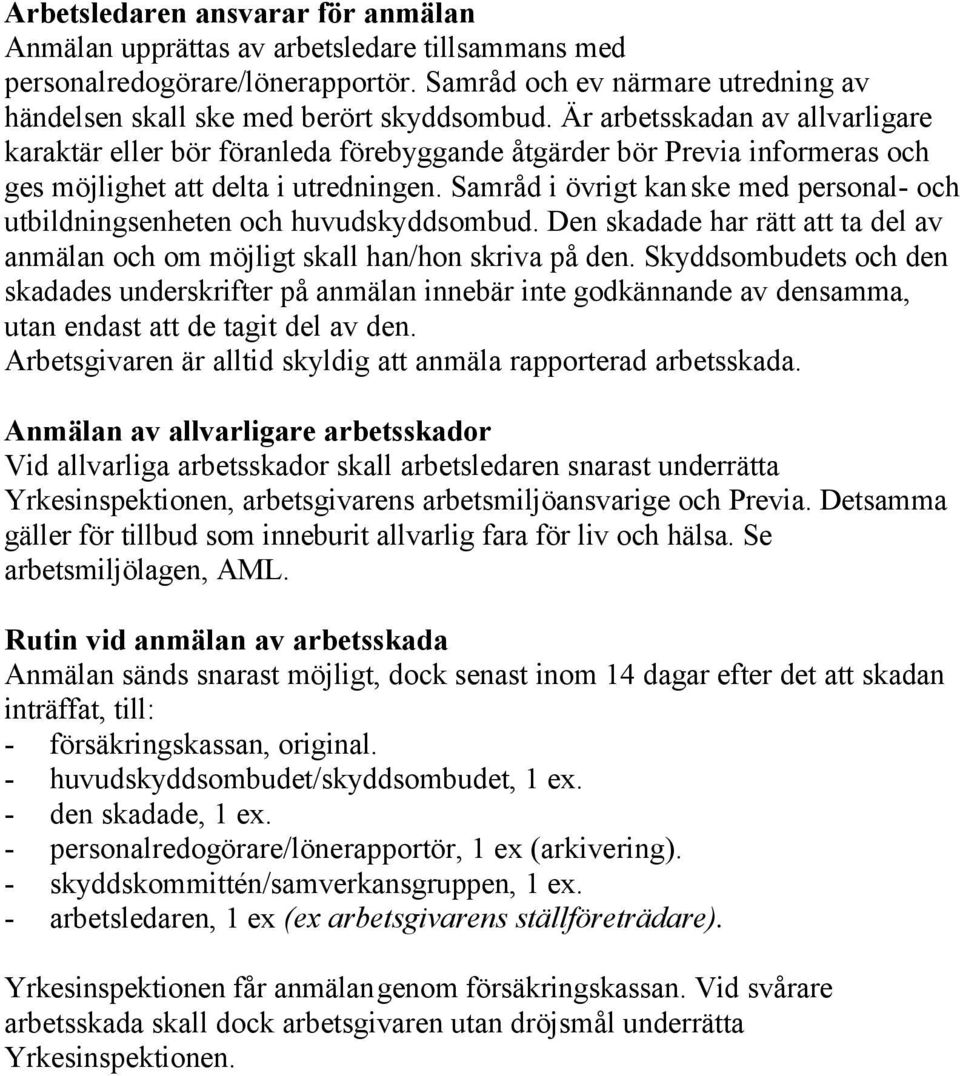 Samråd i övrigt kan ske med personal- och utbildningsenheten och huvudskyddsombud. Den skadade har rätt att ta del av anmälan och om möjligt skall han/hon skriva på den.