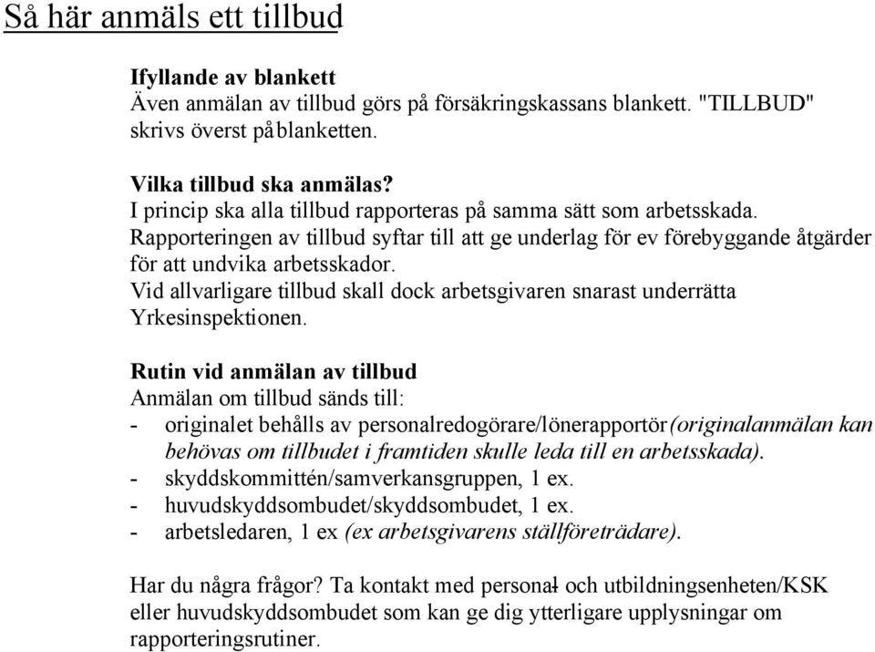 Vid allvarligare tillbud skall dock arbetsgivaren snarast underrätta Yrkesinspektionen.