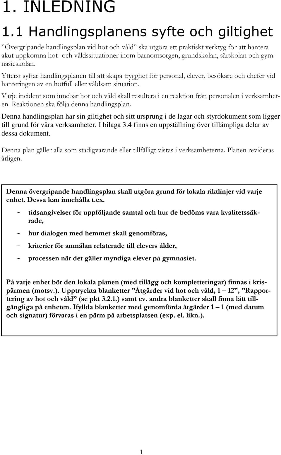 grundskolan, särskolan och gymnasieskolan. Ytterst syftar handlingsplanen till att skapa trygghet för personal, elever, besökare och chefer vid hanteringen av en hotfull eller våldsam situation.