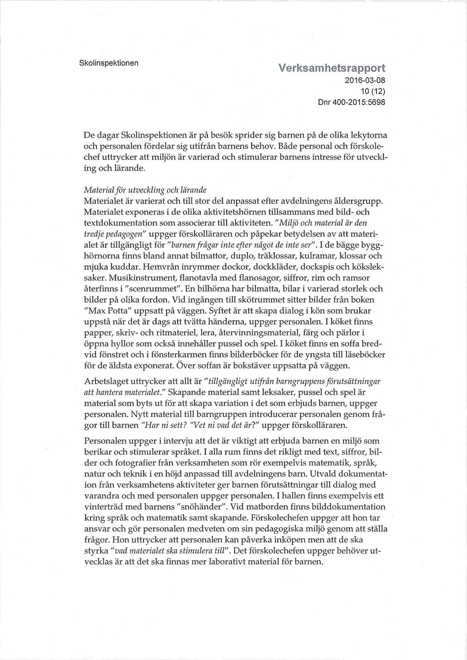 Material för utveckling och lärande Materialet är varierat och till stor del anpassat efter avdelningens åldersgrupp.
