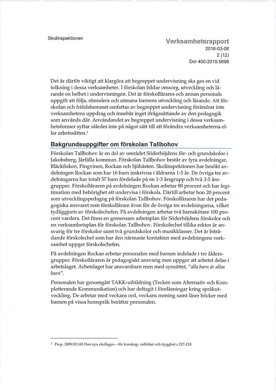 Att förskolan och fritidshemmet omfattas av begreppet undervisning förändrar inte verksamhetens uppdrag och innebär inget ifrågasättande av den pedagogik som används där.