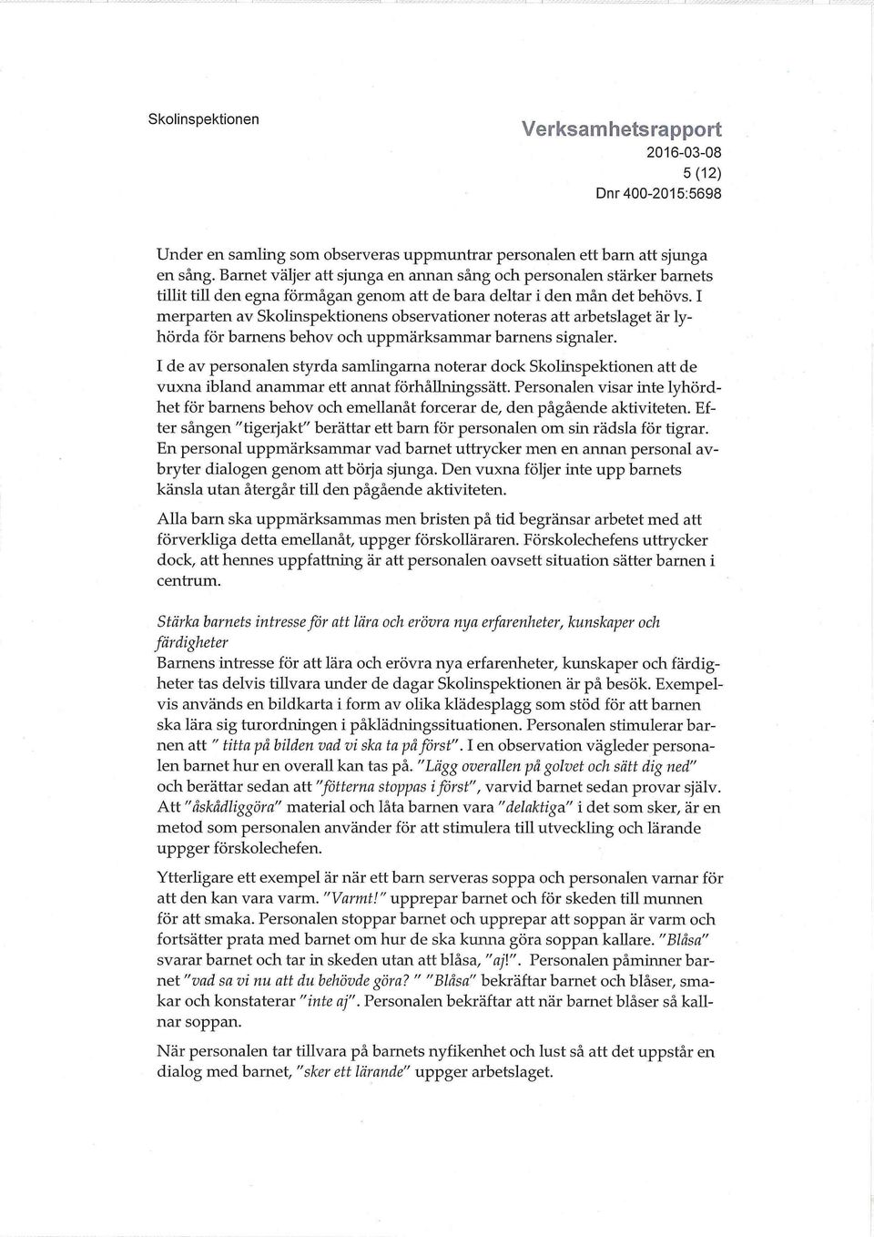 I merparten av Skolinspektionens observationer noteras att arbetslaget är lyhörda för barnens behov och uppmärksammar barnens signaler.